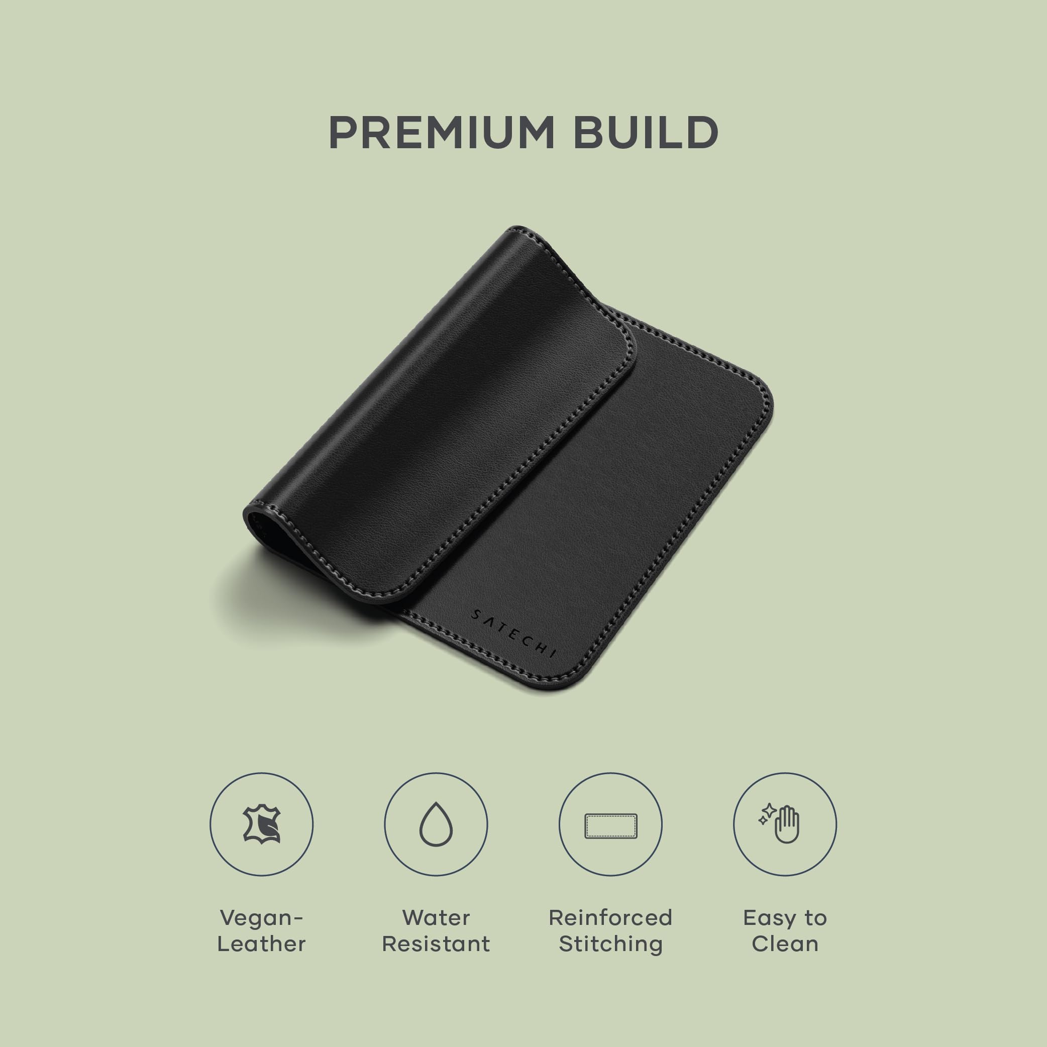 PREMIUM BUILD

- Vegan Leather
- Water Resistant
- Reinforced Stitching
- Easy to Clean