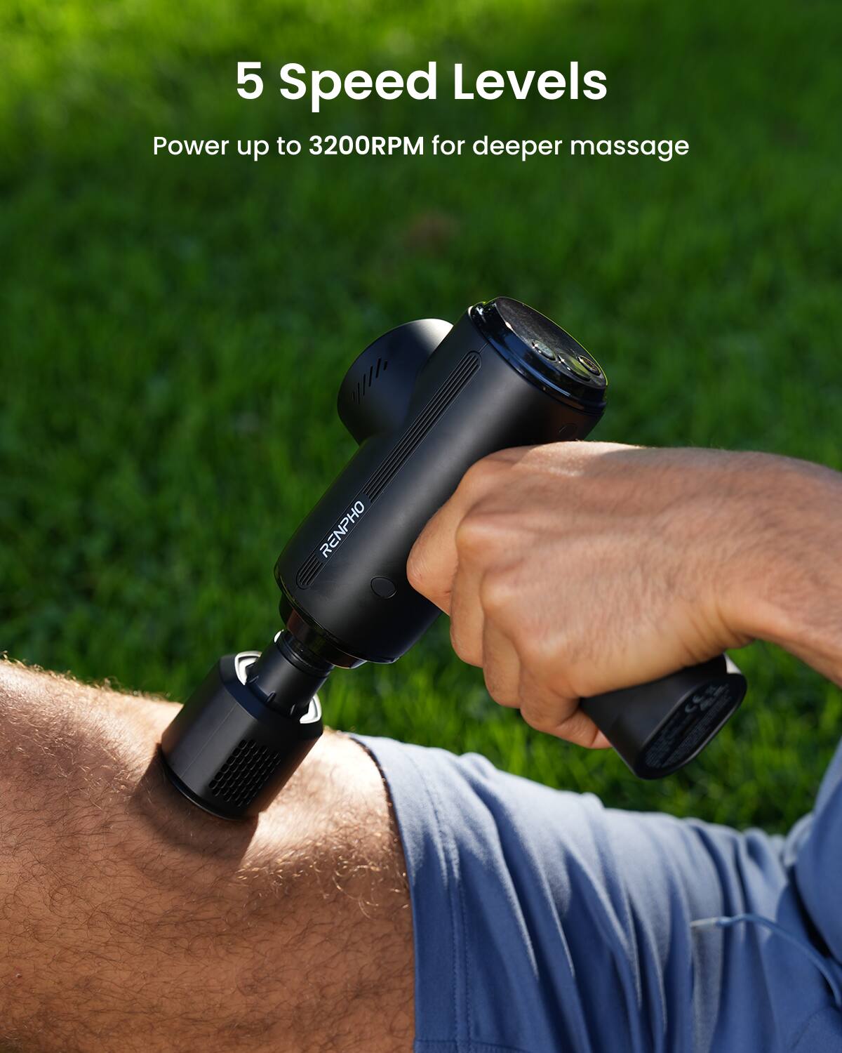 5 Speed Levels  
Power up to 3200RPM for deeper massage  
RENPHO