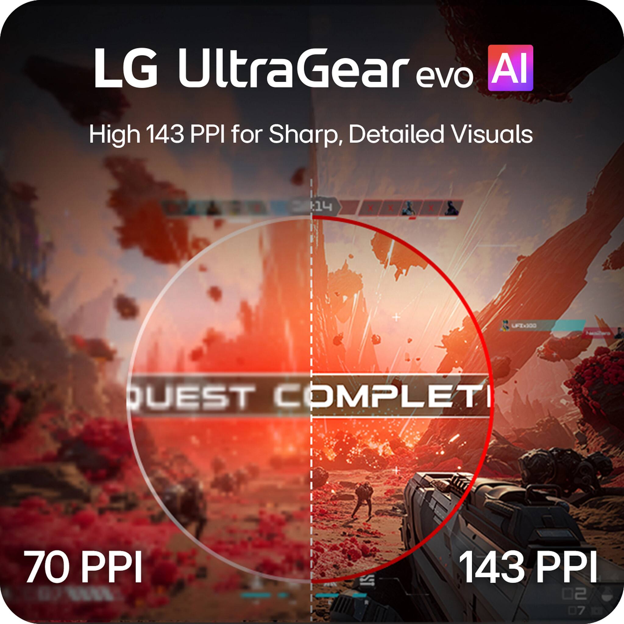 LG UltraGear evo AI  
High 143 PPI for Sharp, Detailed Visuals  

70 PPI  
143 PPI