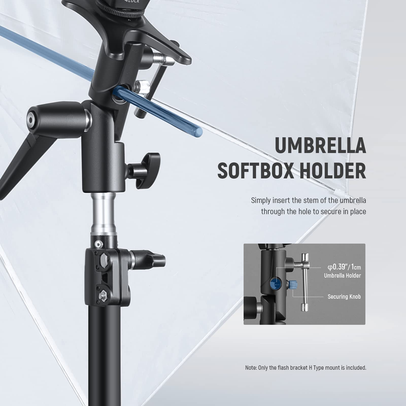 UMBRELLA SOFTBOX HOLDER

Simply insert the stem of the umbrella through the hole to secure in place

Φ0.39"/1cm Umbrella Holder Securing Knob

Note: Only the flash bracket H Type mount is included.