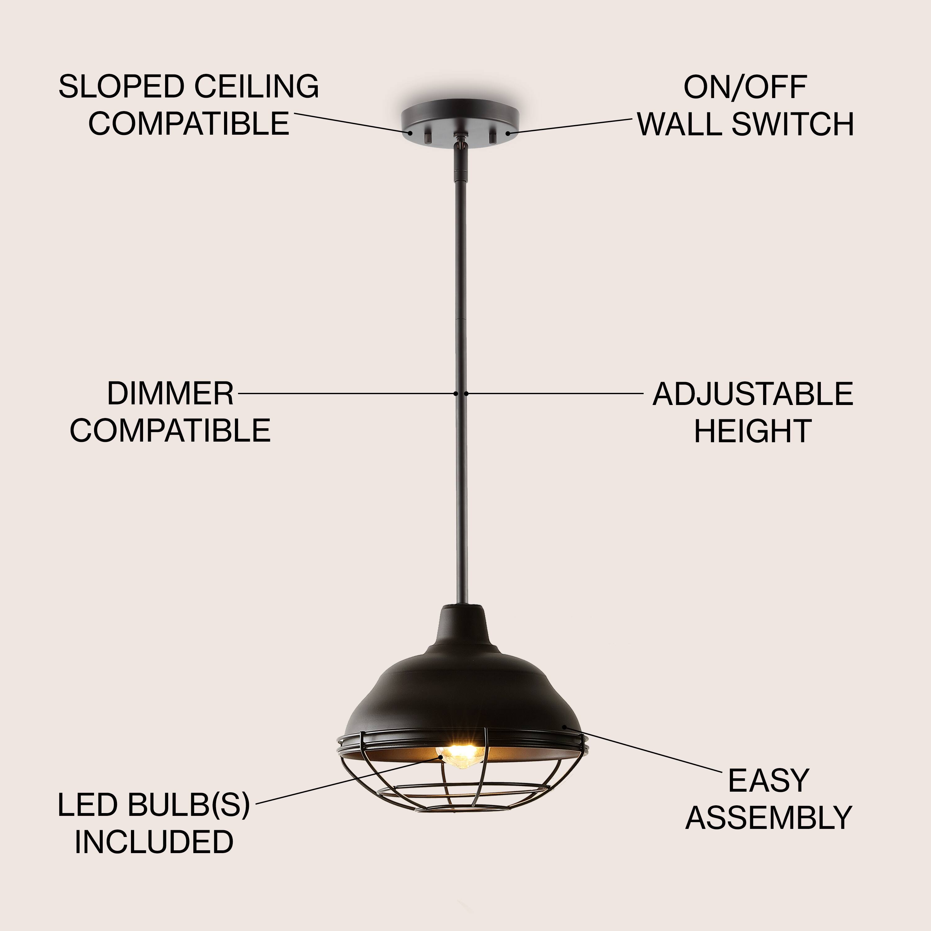 SLOPED CEILING COMPATIBLE  
ON/OFF WALL SWITCH  
DIMMER COMPATIBLE  
ADJUSTABLE HEIGHT  
LED BULB(S) INCLUDED  
EASY ASSEMBLY