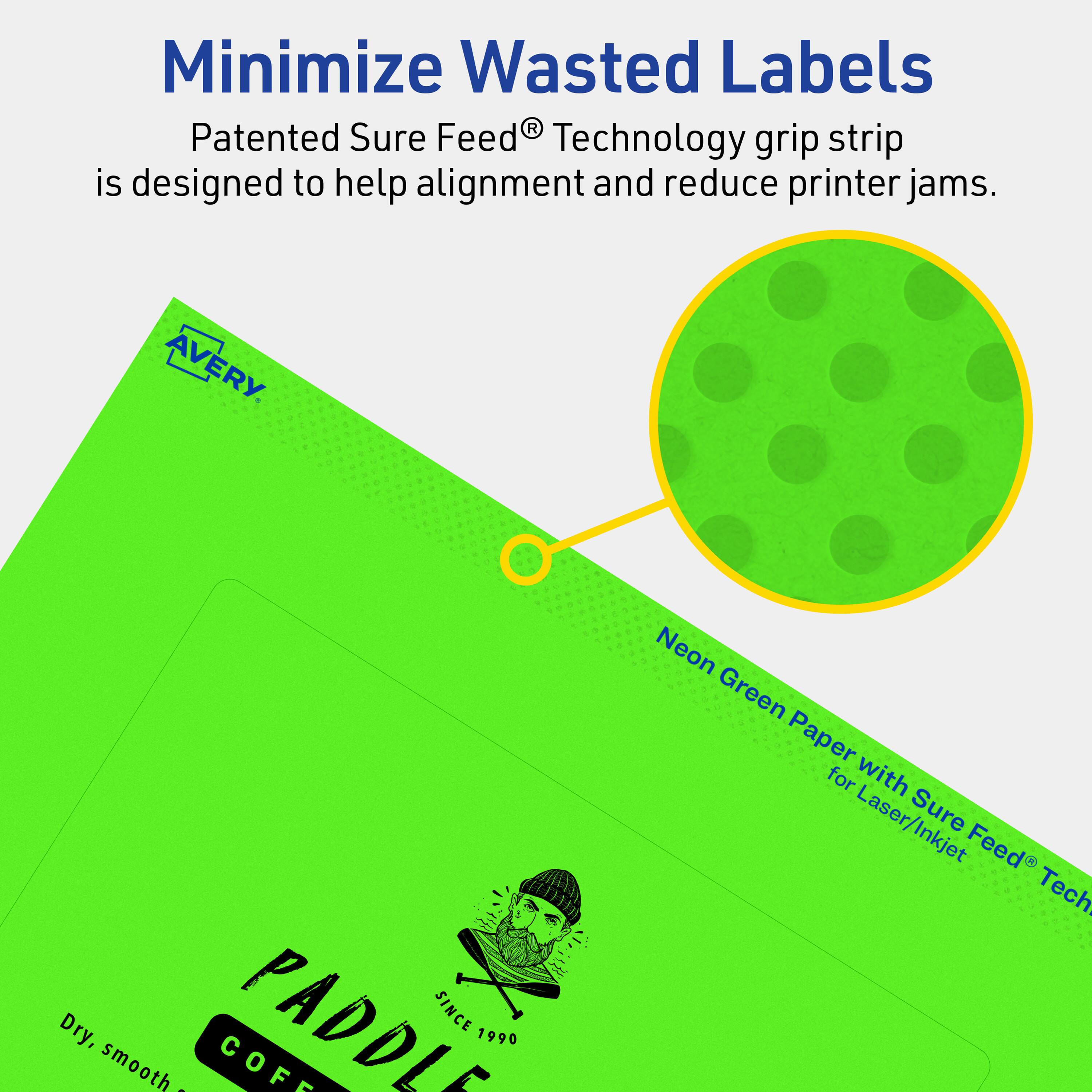 Minimize Wasted Labels

Patented Sure Feed® Technology grip strip is designed to help alignment and reduce printer jams.

AVERY

Neon Green Paper with Sure Feed® Technology for Laser/Inkjet

Dry, smooth

PADDLE COFFEE

SINCE 1990