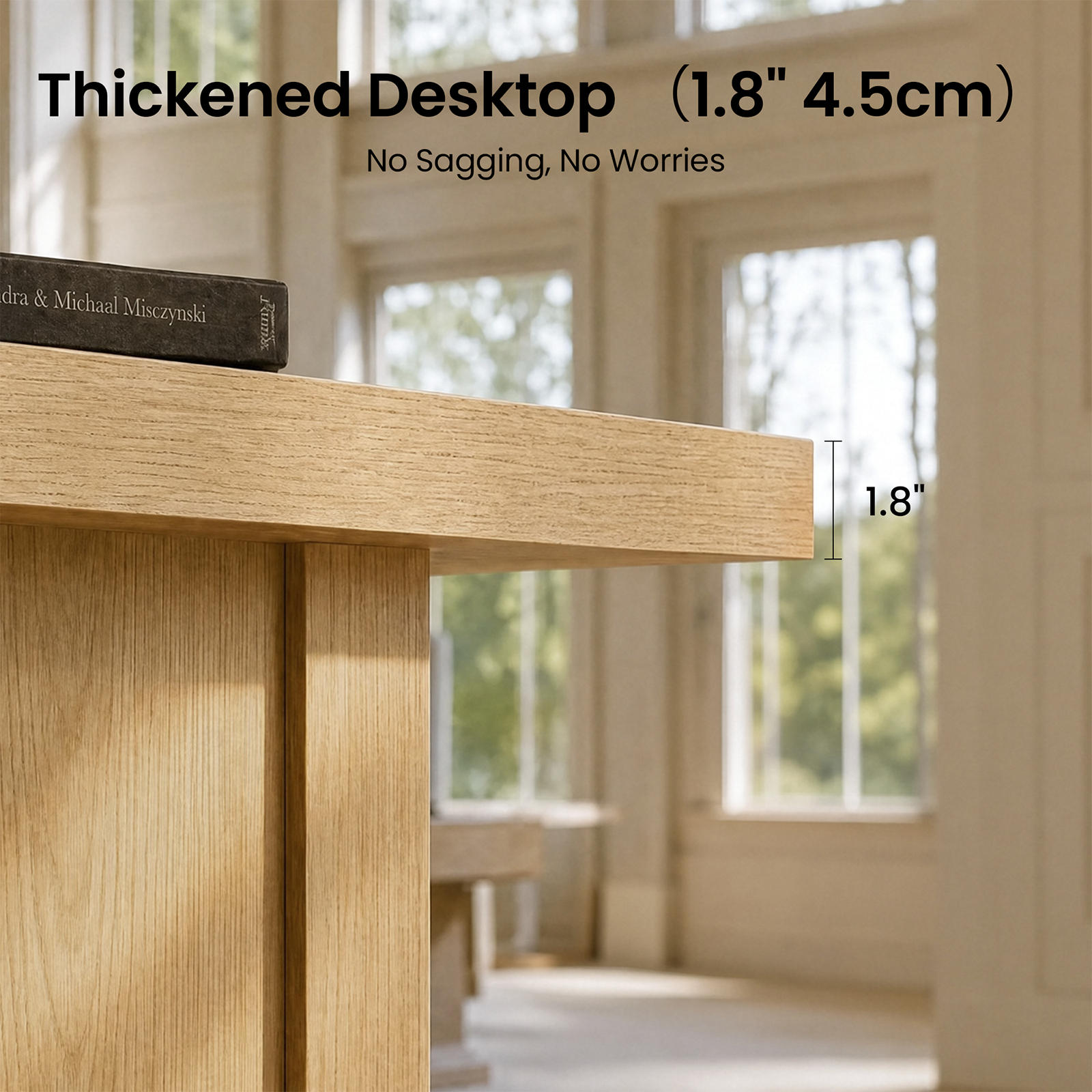Thickened Desktop (1.8" 4.5cm)  
No Sagging, No Worries  
dra & Michaal Miszcynski