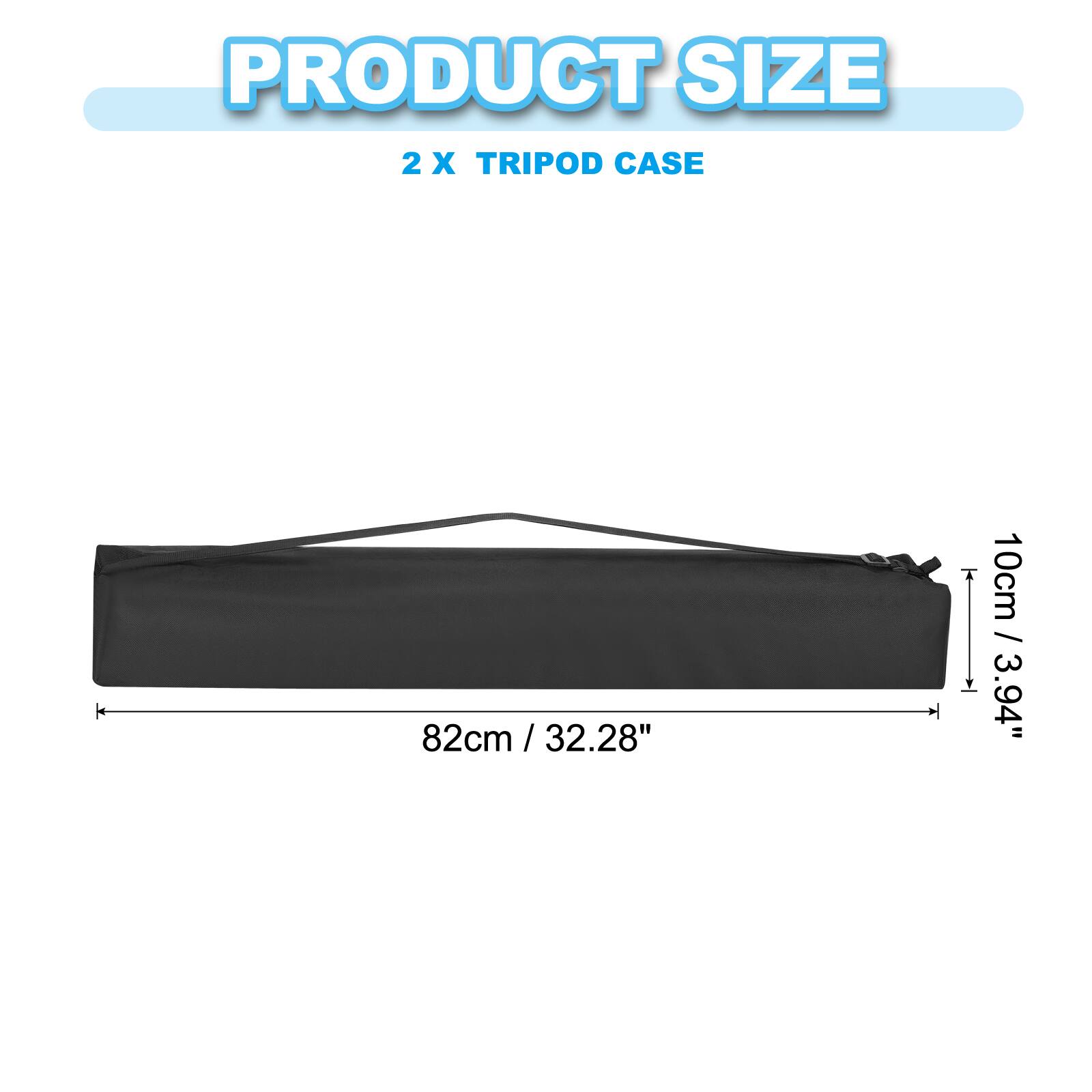 PRODUCT SIZE  
2 X TRIPOD CASE  
82cm / 32.28"  
10cm / 3.94"