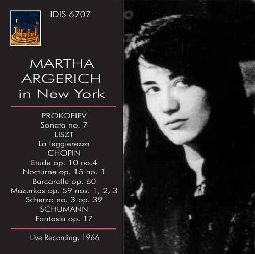 IDIS 6707  
MARTHA ARGERICH  
in New York  

PROKOFIEV  
Sonata no. 7  

LISZT  
La leggierezza  

CHOPIN  
Étude op. 10 no. 4  
Nocturne op. 15 no. 1  
Barcarolle op. 60  
Mazurkas op. 59 nos. 1, 2, 3  
Scherzo no. 3 op. 39  

SCHUMANN  
Fantasia op. 17  

Live Recording, 1966