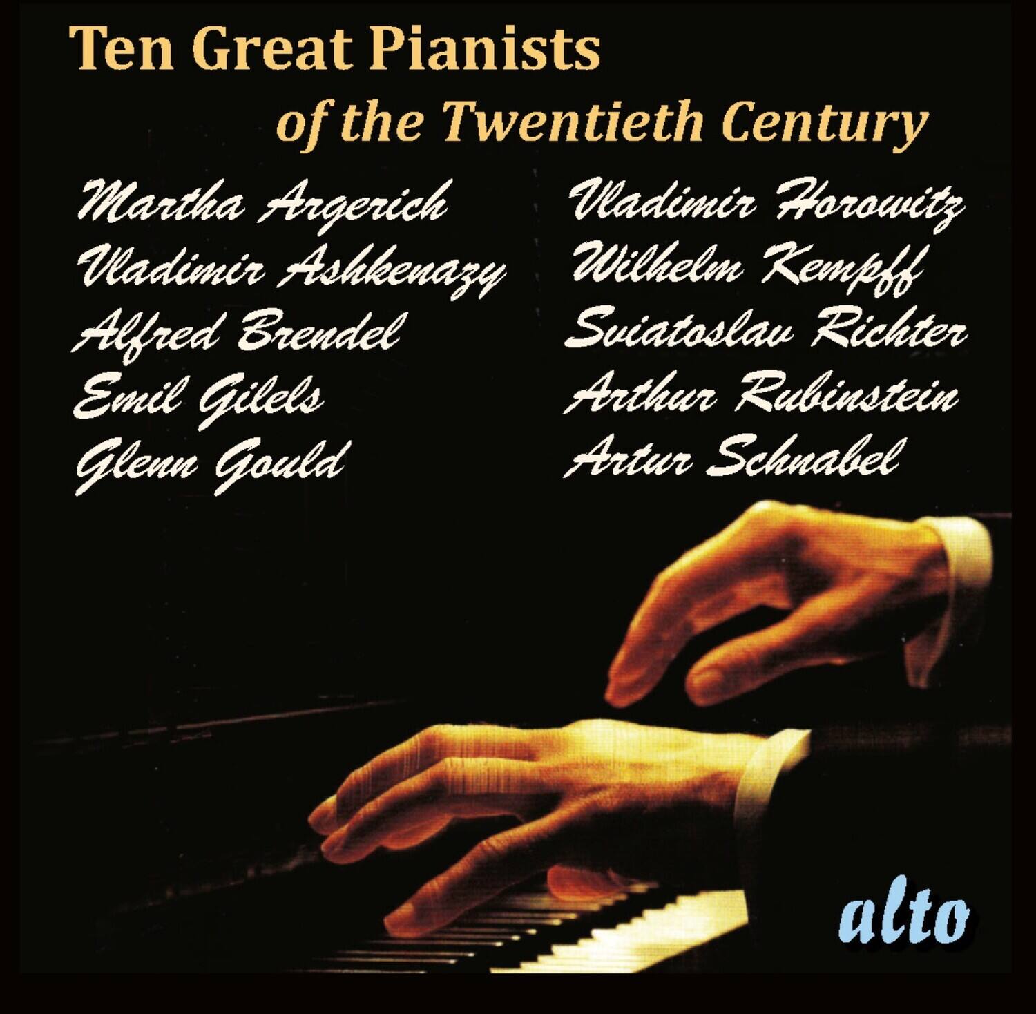 Ten Great Pianists of the Twentieth Century

Martha Argerich  
Vladimir Ashkenazy  
Alfred Brendel  
Emil Gilels  
Glenn Gould  

Vladimir Horowitz  
Wilhelm Kempff  
Sviatoslav Richter  
Arthur Rubinstein  
Artur Schnabel  

alto