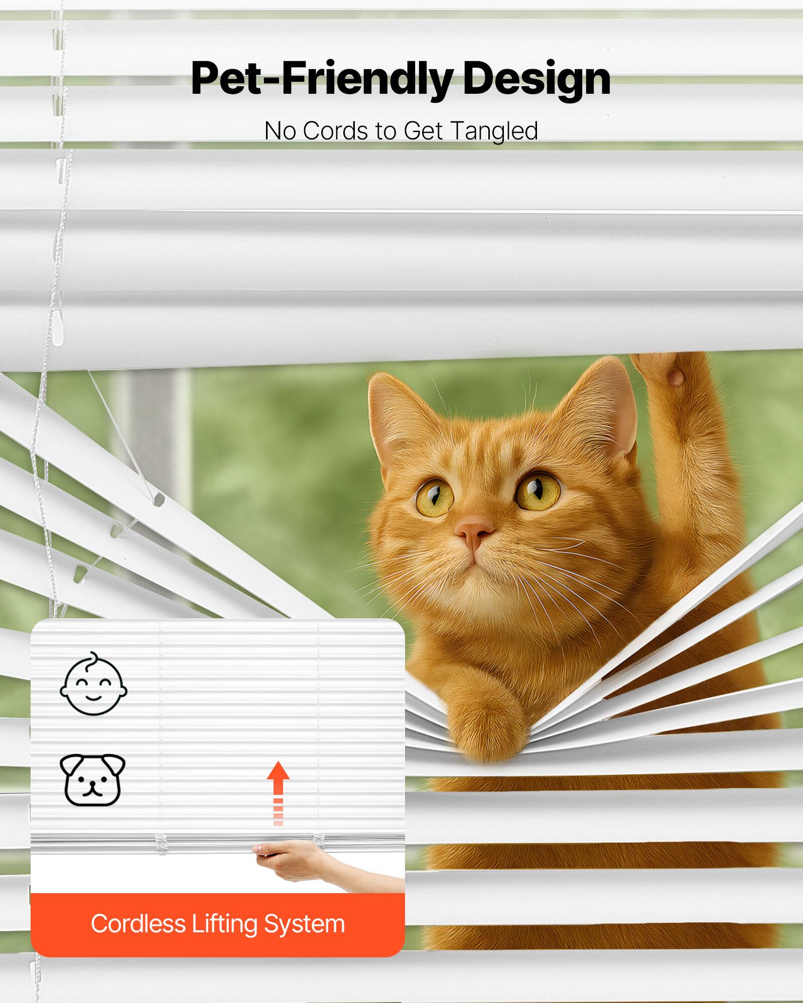 Pet-Friendly Design  
No Cords to Get Tangled  

Cordless Lifting System