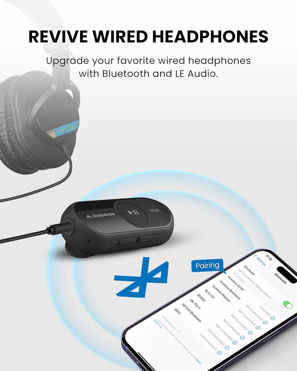 REVIVE WIRED HEADPHONES  
Upgrade your favorite wired headphones with Bluetooth and LE Audio.  

Pairing Settings  
- Avantree II  
- Avantree Y  
- Avantree Boombyto  
- JBL NETUM Flip E  
- Apple CH  
- Apple Watch  

Devices  
- Avantree Boombyto  
- Avantree Repose  
- Avantree BV880  
- Avantree ASTOP  
- Avantree II  
- Avantree Y  
- JBL NETUM Flip E  
- Apple CH  
- Apple Watch  

Status  
- Not Connected  
- Connected  
- Not Connected  
- Not Connected  
- Not Connected  
- Not Connected  
- Not Connected  
- Not Connected  
- Not Connected  
- Not Connected