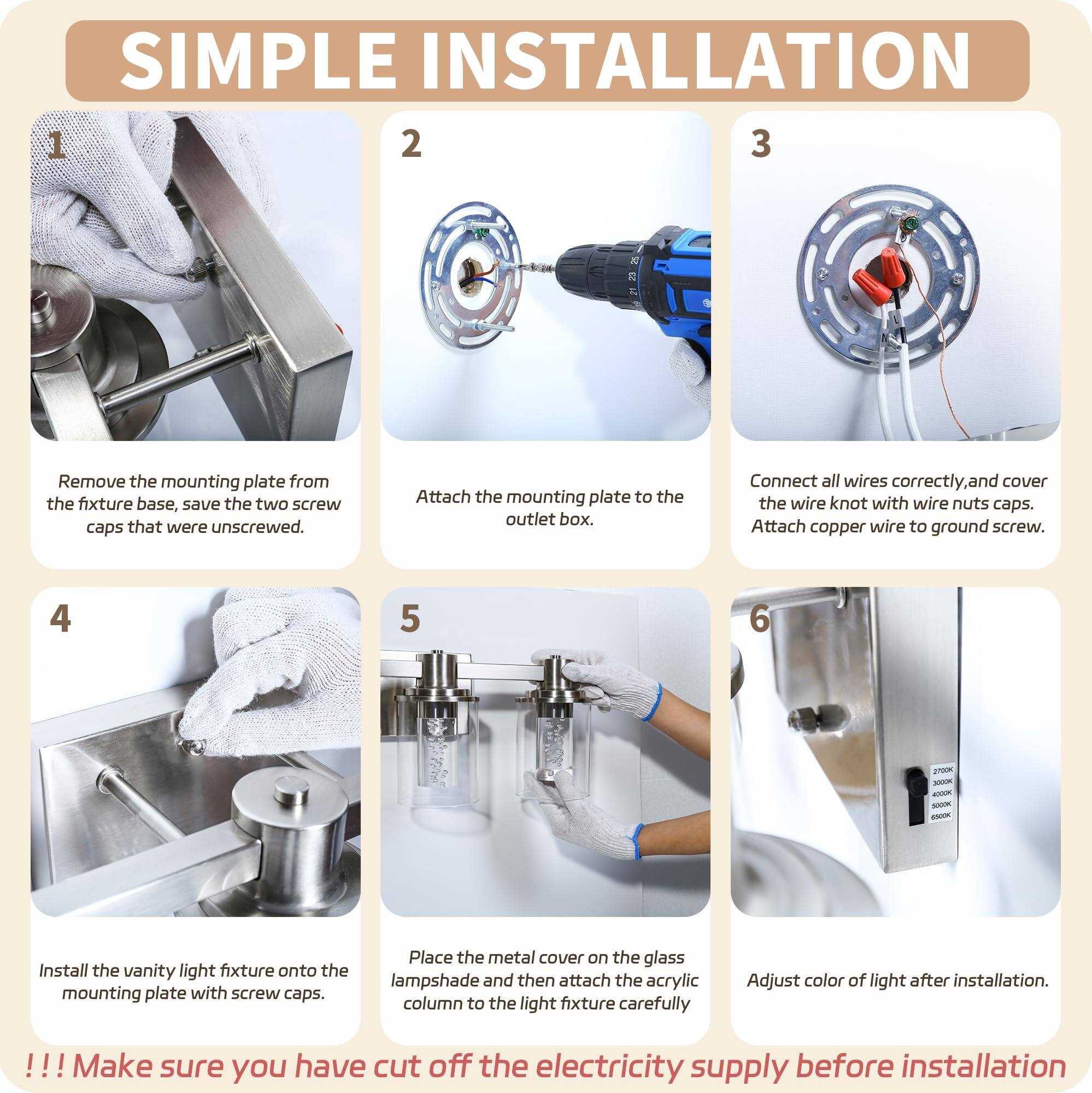 **SIMPLE INSTALLATION**

1. Remove the mounting plate from the fixture base, save the two screw caps that were unscrewed.

2. Attach the mounting plate to the outlet box.

3. Connect all wires correctly, and cover the wire knot with wire nuts caps. Attach copper wire to ground screw.

4. Install the vanity light fixture onto the mounting plate with screw caps.

5. Place the metal cover on the glass lampshade and then attach the acrylic column to the light fixture carefully.

6. Adjust color of light after installation.

**!!! Make sure you have cut off the electricity supply before installation**