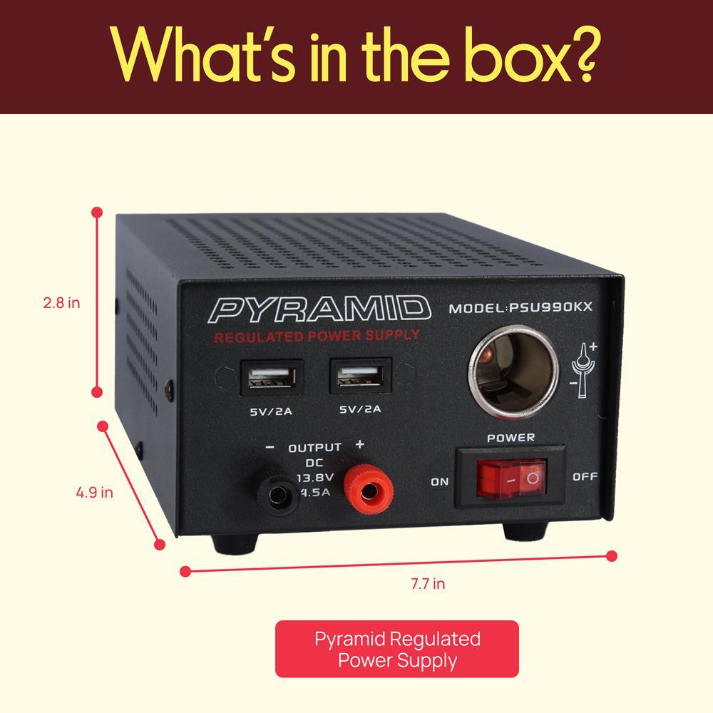 What's in the box?

2.8 in PYRAMID MODEL: PSU990KX REGULATED POWER SUPPLY  
4.9 in I OUTPUT + DC 13.8V .5A ON POWER - OFF  
7.7 in Pyramid Regulated Power Supply