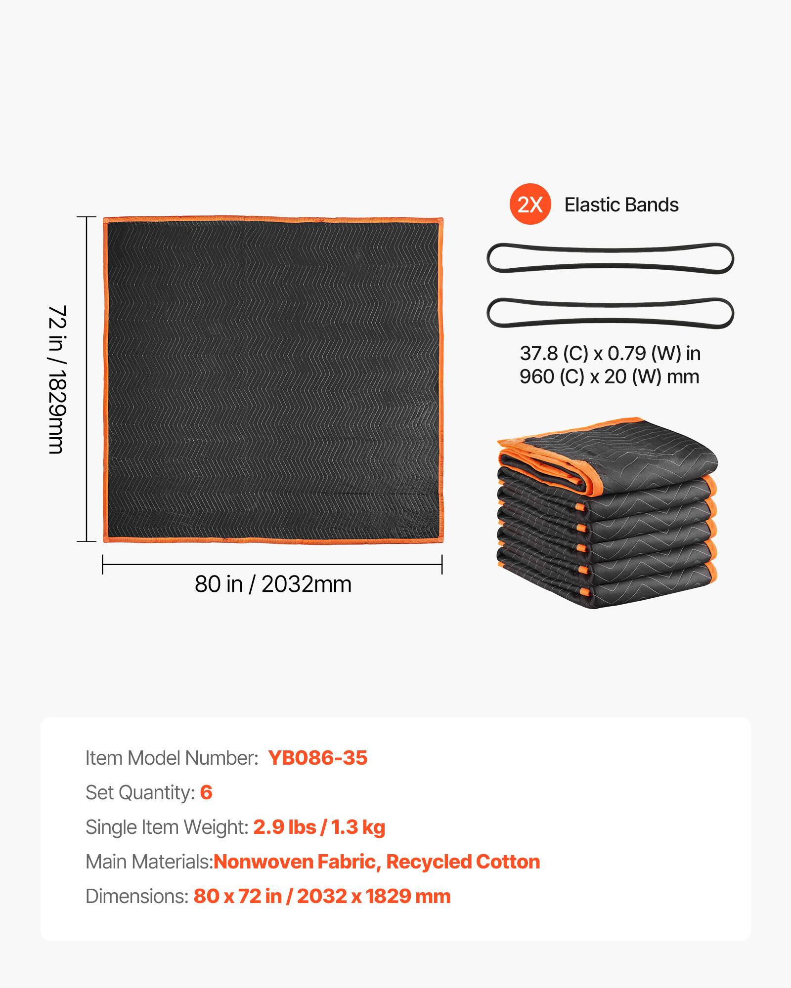2X Elastic Bands  
72 in / 1829mm  
37.8 (C) x 0.79 (W) in  
960 (C) x 20 (W) mm  
80 in / 2032mm  

Item Model Number: YB086-35  
Set Quantity: 6  
Single Item Weight: 2.9 lbs / 1.3 kg  
Main Materials: Nonwoven Fabric, Recycled Cotton  
Dimensions: 80 x 72 in / 2032 x 1829 mm