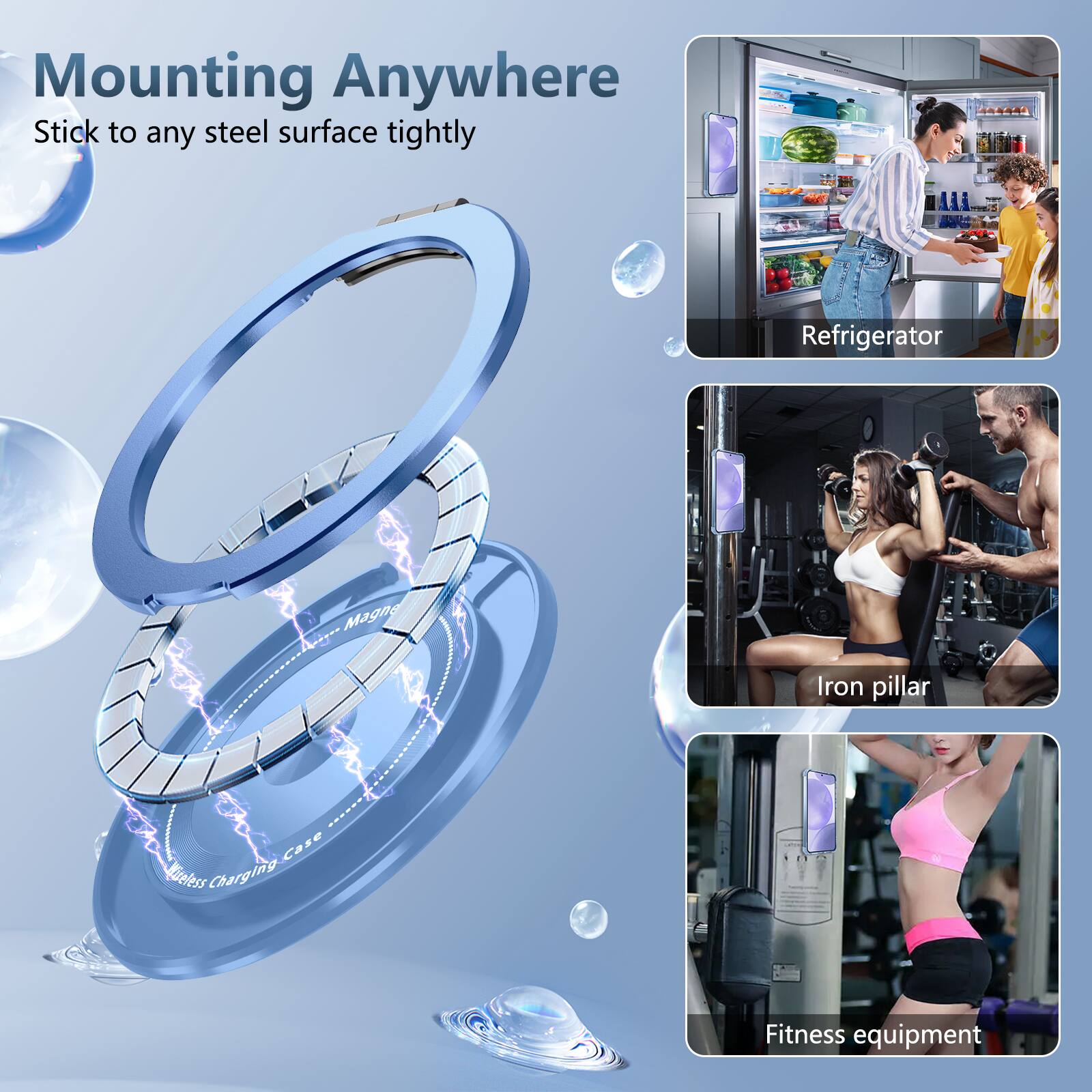Mounting Anywhere  
Stick to any steel surface tightly  

- M1i Refrigerator  
- Iron pillar  
- Fitness equipment  

Wireless Charging Case