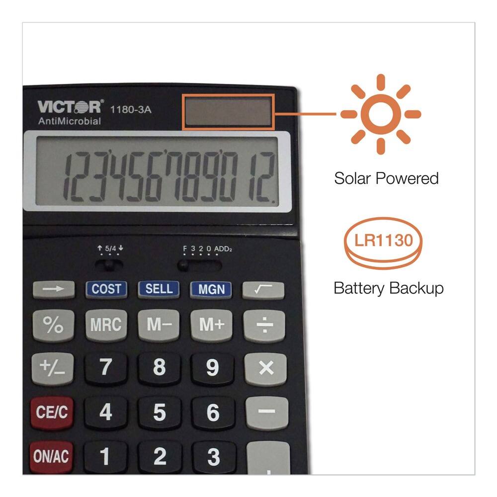 VICTOR 1180-3A  
AntiMicrobial  
1234567890.12  
Solar Powered  
LR1130  
Battery Backup  
COST SELL MGN  
% MRC M- M+  
+/– 7 8 9 X  
CE/C 4 5 6  
ON/AC 1 2 3