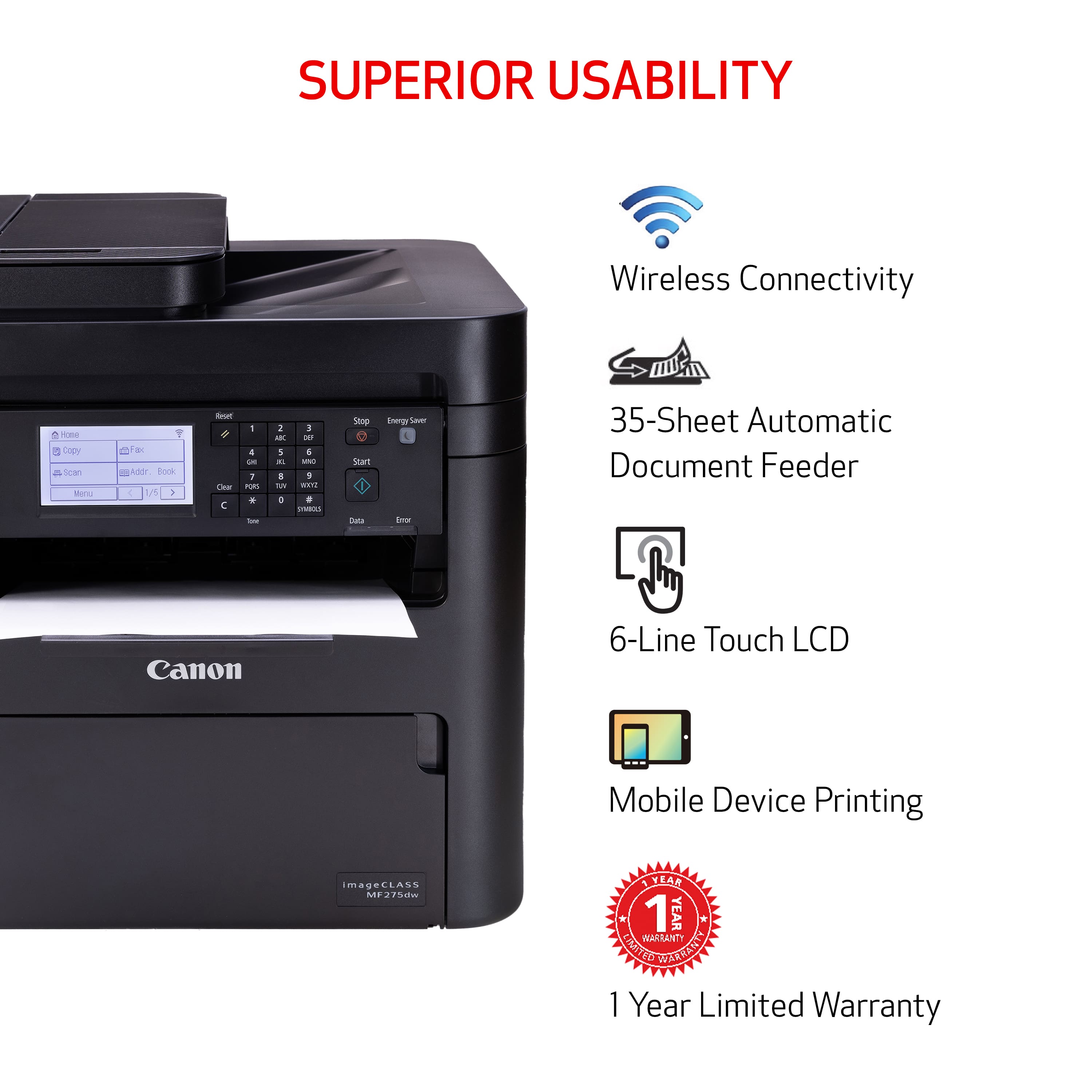 Superior Usability: Wireless Connectivity + 35-Sheet Automatic Document Feeder + 6-Line Touch LCD + Mobile Device Printing + 1 Year Limited Warranty.