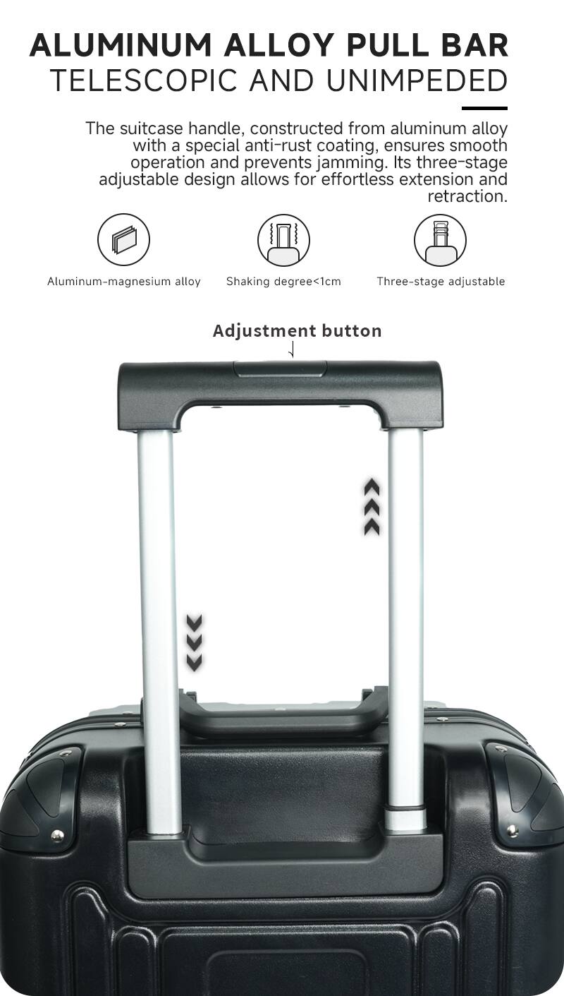 ALUMINUM ALLOY PULL BAR TELESCOPIC AND UNIMPEDED

The suitcase handle, constructed from aluminum alloy with a special anti-rust coating, ensures smooth operation and prevents jamming. Its three-stage adjustable design allows for effortless extension and retraction.

- Aluminum-magnesium alloy
- Shaking degree <1cm
- Three-stage adjustable

Adjustment button