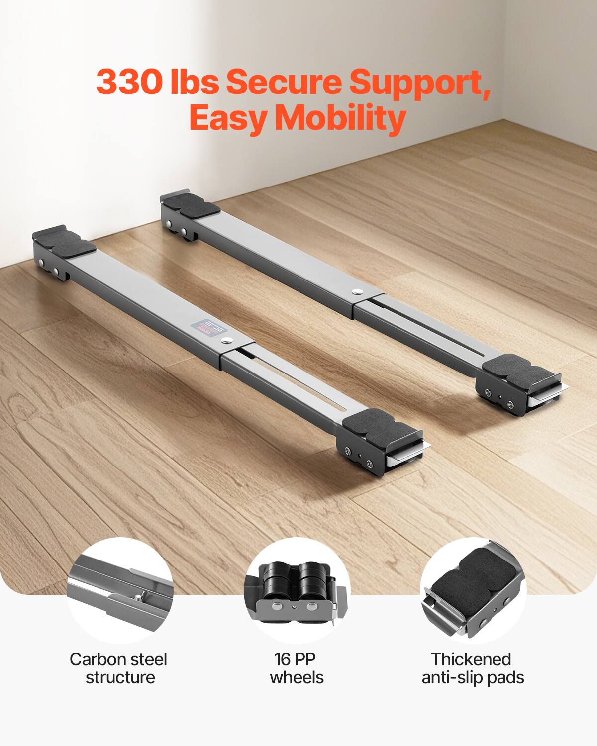 330 lbs Secure Support, Easy Mobility

- Carbon steel structure
- 16 PP wheels
- Thickened anti-slip pads