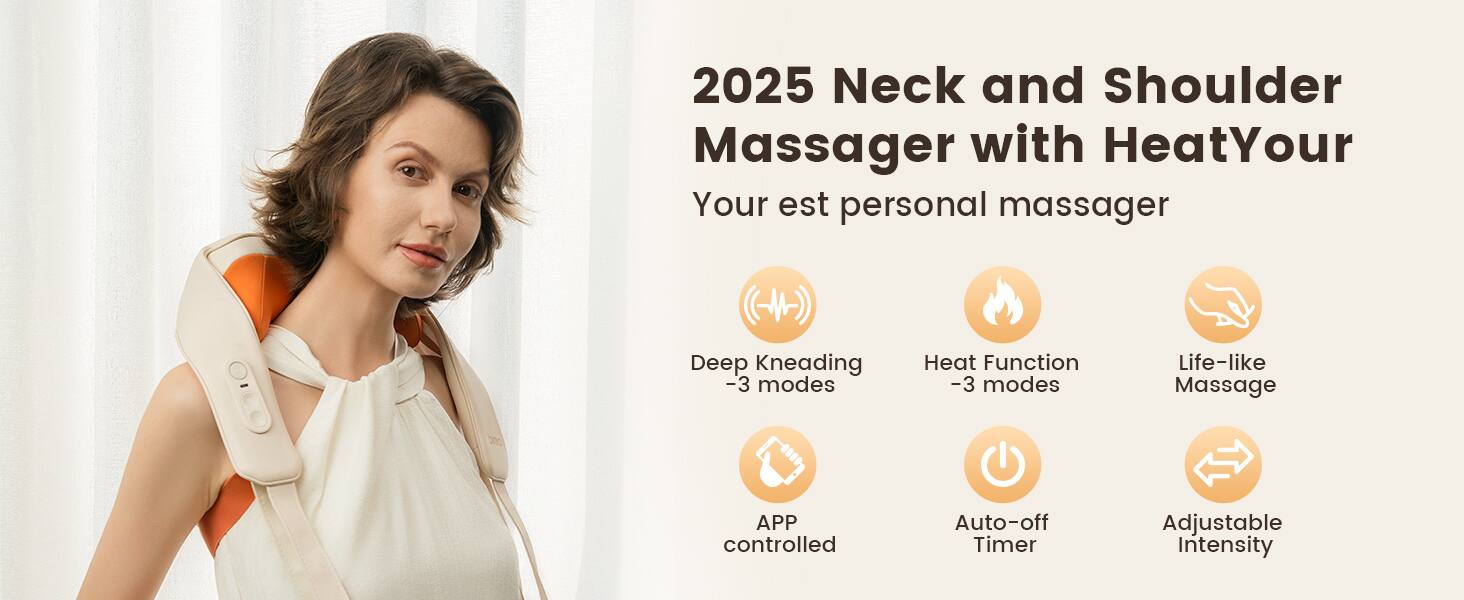 2025 Neck and Shoulder Massager with HeatYour  
Your est personal massager

- Deep Kneading - 3 modes
- Heat Function - 3 modes
- Life-like Massage
- APP controlled
- Auto-off Timer
- Adjustable Intensity