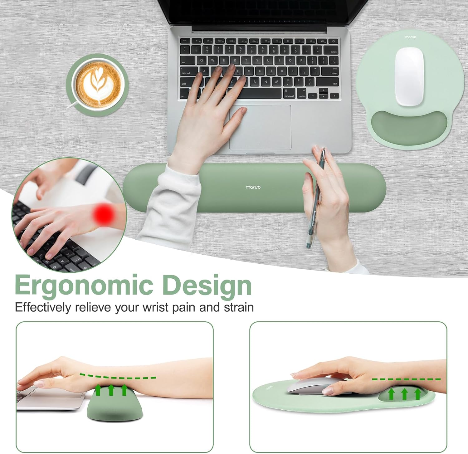 Ergonomic Design  
Effectively relieve your wrist pain and strain