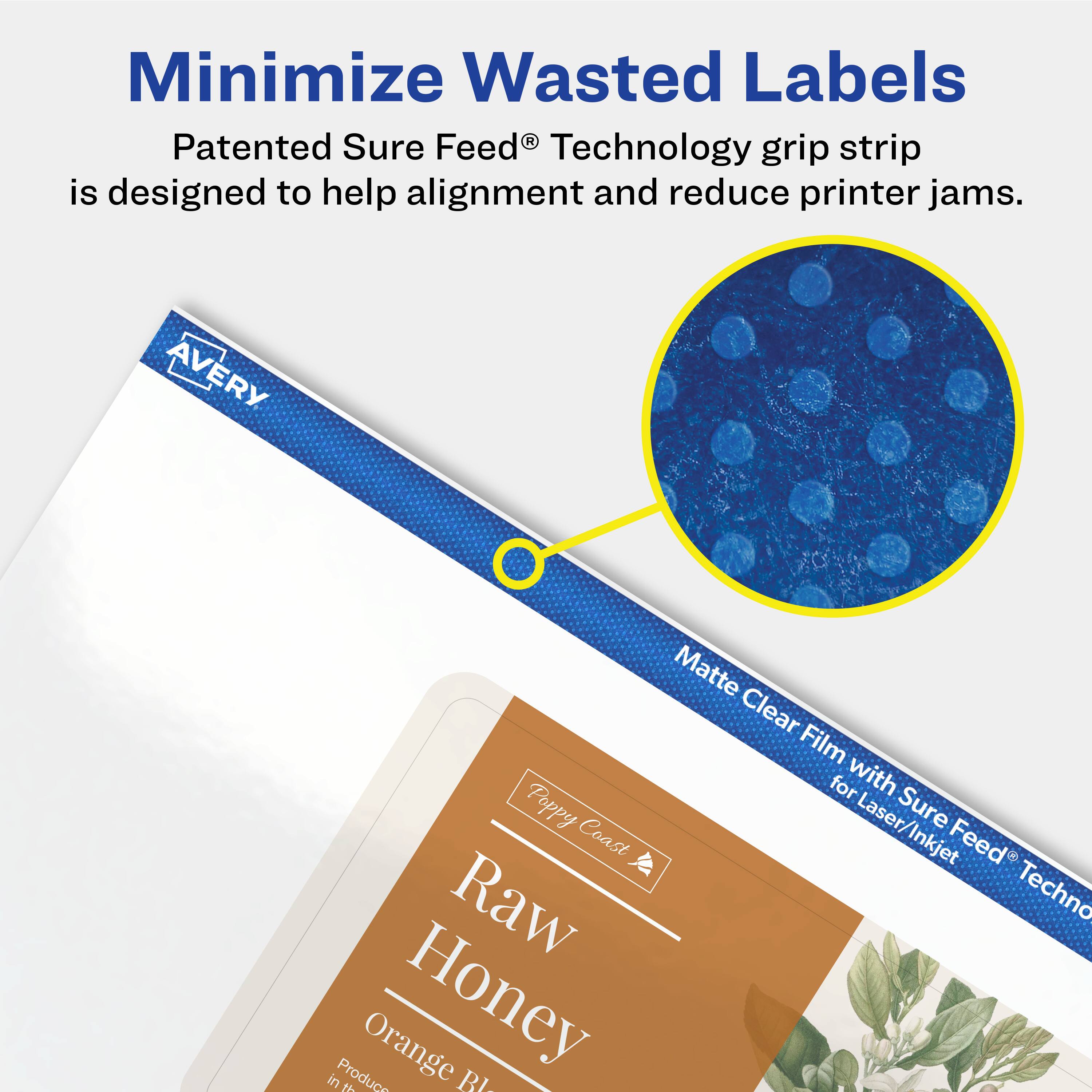 Minimize Wasted Labels

Patented Sure Feed® Technology grip strip is designed to help alignment and reduce printer jams.

Matte Clear Film with Sure Feed® Technology for Laser/Inkjet

Avery

Raw Honey

Orange Blossom

Pretty Coast