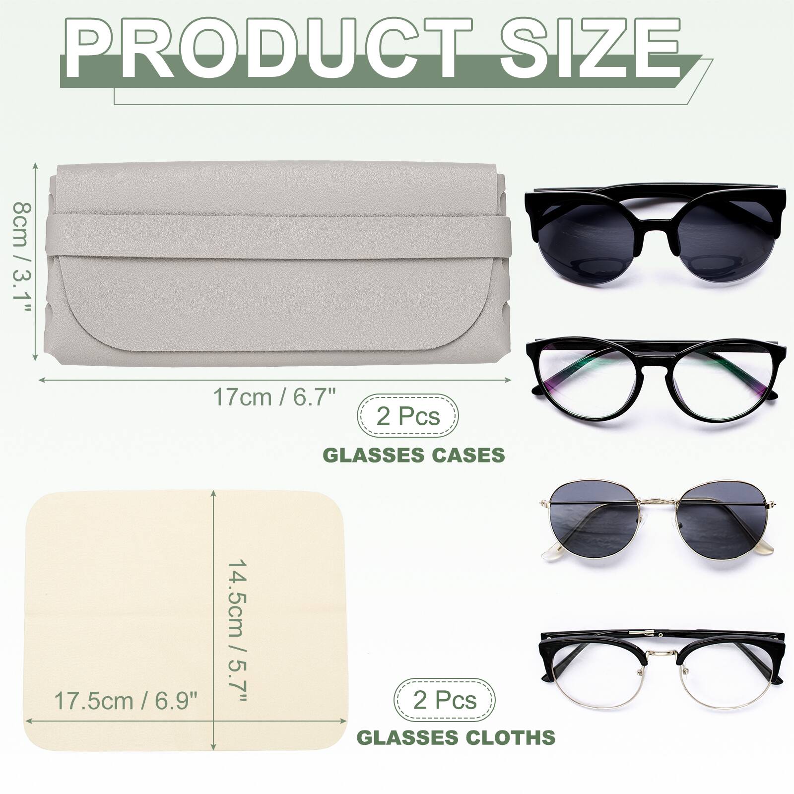 PRODUCT SIZE

8cm / 3.1"  
17cm / 6.7"  
2 Pcs GLASSES CASES

14.5cm / 5.7"  
17.5cm / 6.9"  
2 Pcs GLASSES CLOTHS