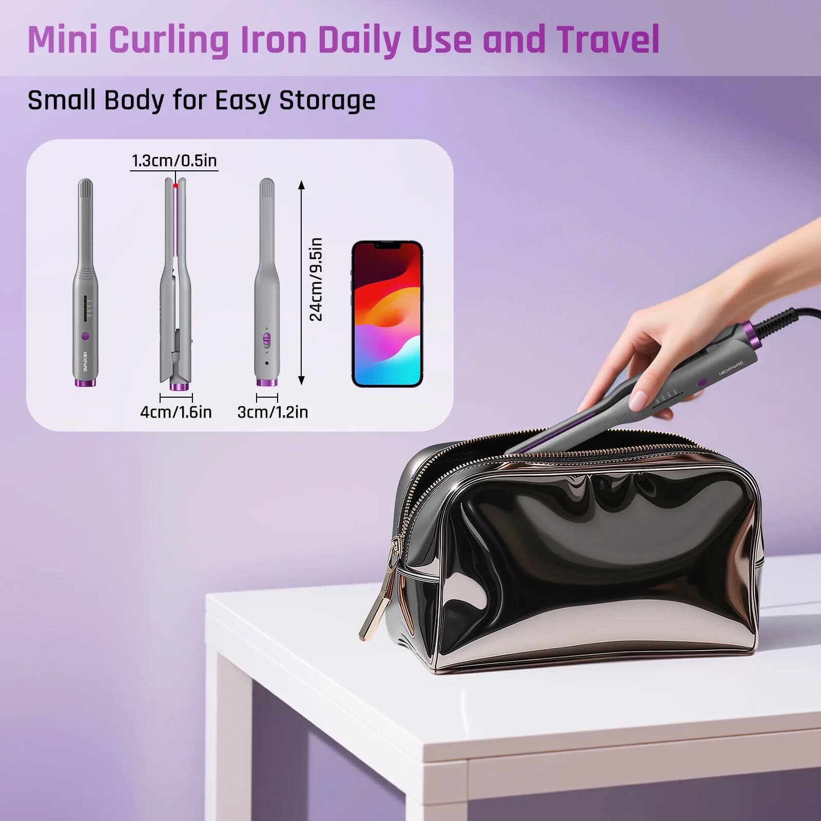 Mini Curling Iron Daily Use and Travel  
Small Body for Easy Storage  

1.3cm/0.5in  
4cm/1.6in  
3cm/1.2in  
24cm/9.5in