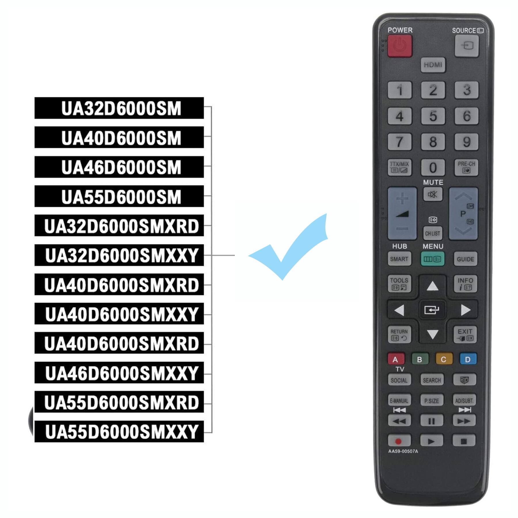 Sure, here is the corrected and grouped text:

**Models:**
- UA32D6000SM
- UA40D6000SM
- UA46D6000SM
- UA55D6000SM
- UA32D6000SMXRD
- UA32D6000SMXXY
- UA40D6000SMXRD
- UA40D6000SMXXY
- UA40D6000SMXRD
- UA46D6000SMXXY
- UA55D6000SMXRD
- UA55D6000SMXXY

**Remote Control Buttons:**
- POWER
- HDMI
- 1 2 3 4 5 6 7 8 9 0
- TTX/MIX
- MUTE
- PRE-CH
- CH LIST
- HUB
- MENU
- SMART
- TOOLS
- GUIDE
- INFO
- RETURN
- EXIT
- A B C D
- TV
- SOCIAL
- SEARCH
