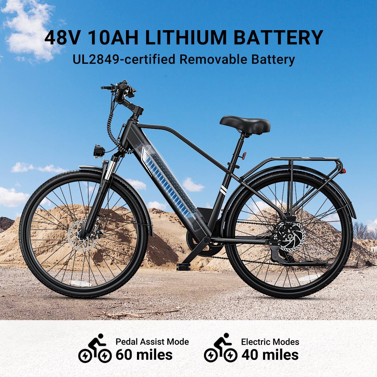 48V 10AH LITHIUM BATTERY  
UL2849-certified Removable Battery  

Pedal Assist Mode  
60 miles  

Electric Modes  
40 miles