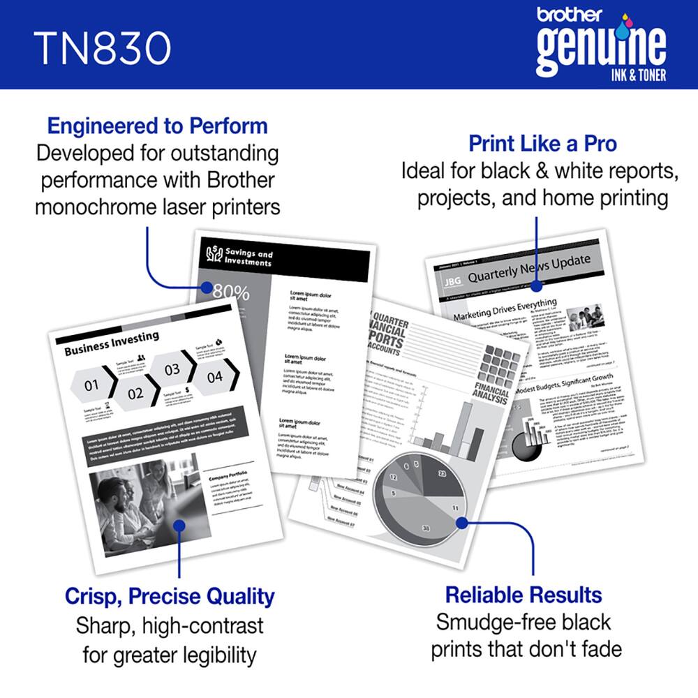 TN830 brother genuine INK & TONER

Engineered to Perform
Developed for outstanding performance with Brother monochrome laser printers

Print Like a Pro
Ideal for black & white reports, projects, and home printing

Crisp, Precise Quality
Sharp, high-contrast for greater legibility

Reliable Results
Smudge-free black prints that don't fade