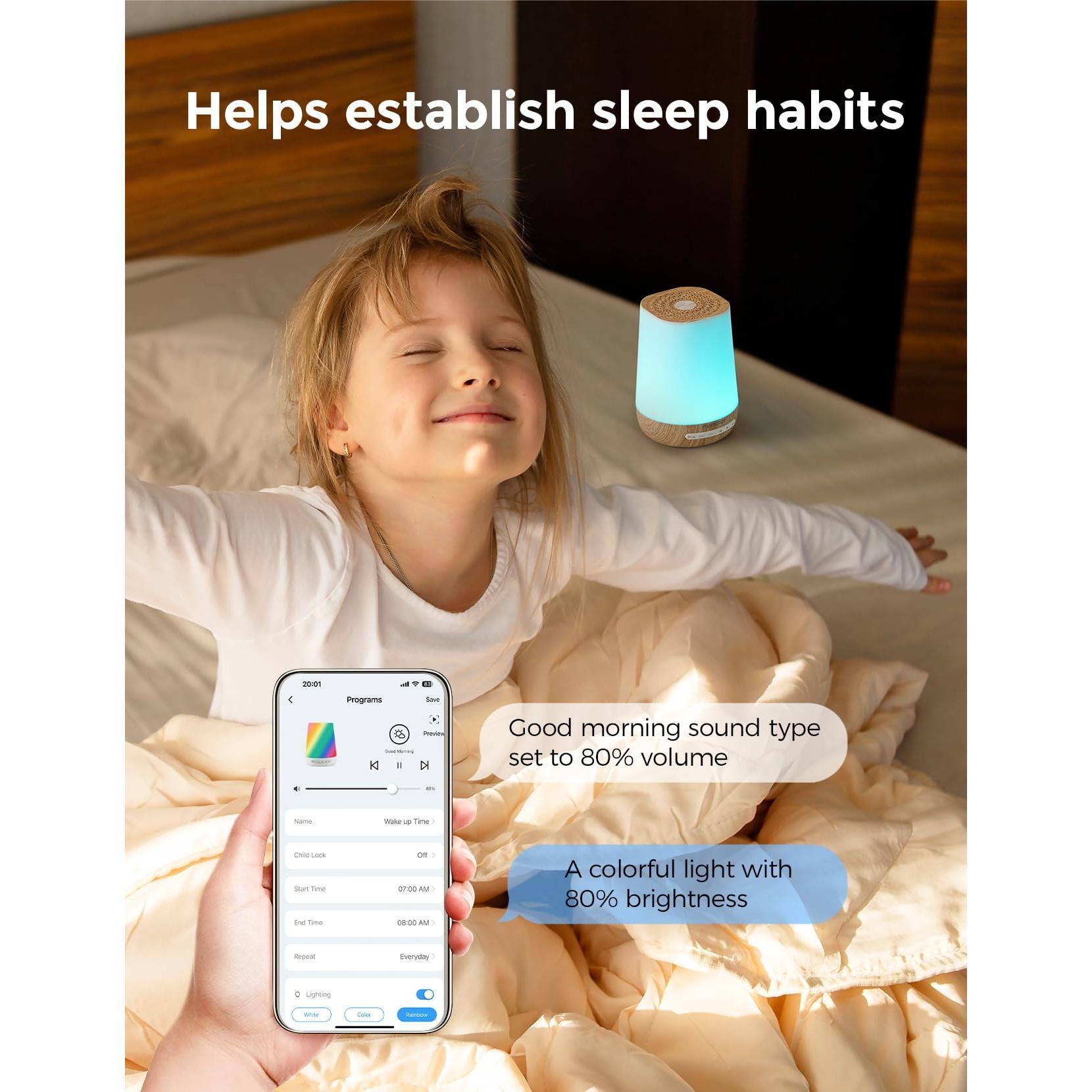 Helps establish sleep habits

Good morning sound type set to 80% volume

A colorful light with 80% brightness