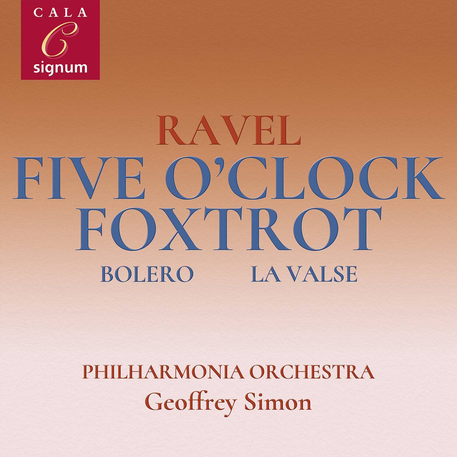 CALA  
signum

RAVEL  
FIVE O'CLOCK FOXTROT  
BOLERO  
LA VALSE

PHILHARMONIA ORCHESTRA  
Geoffrey Simon