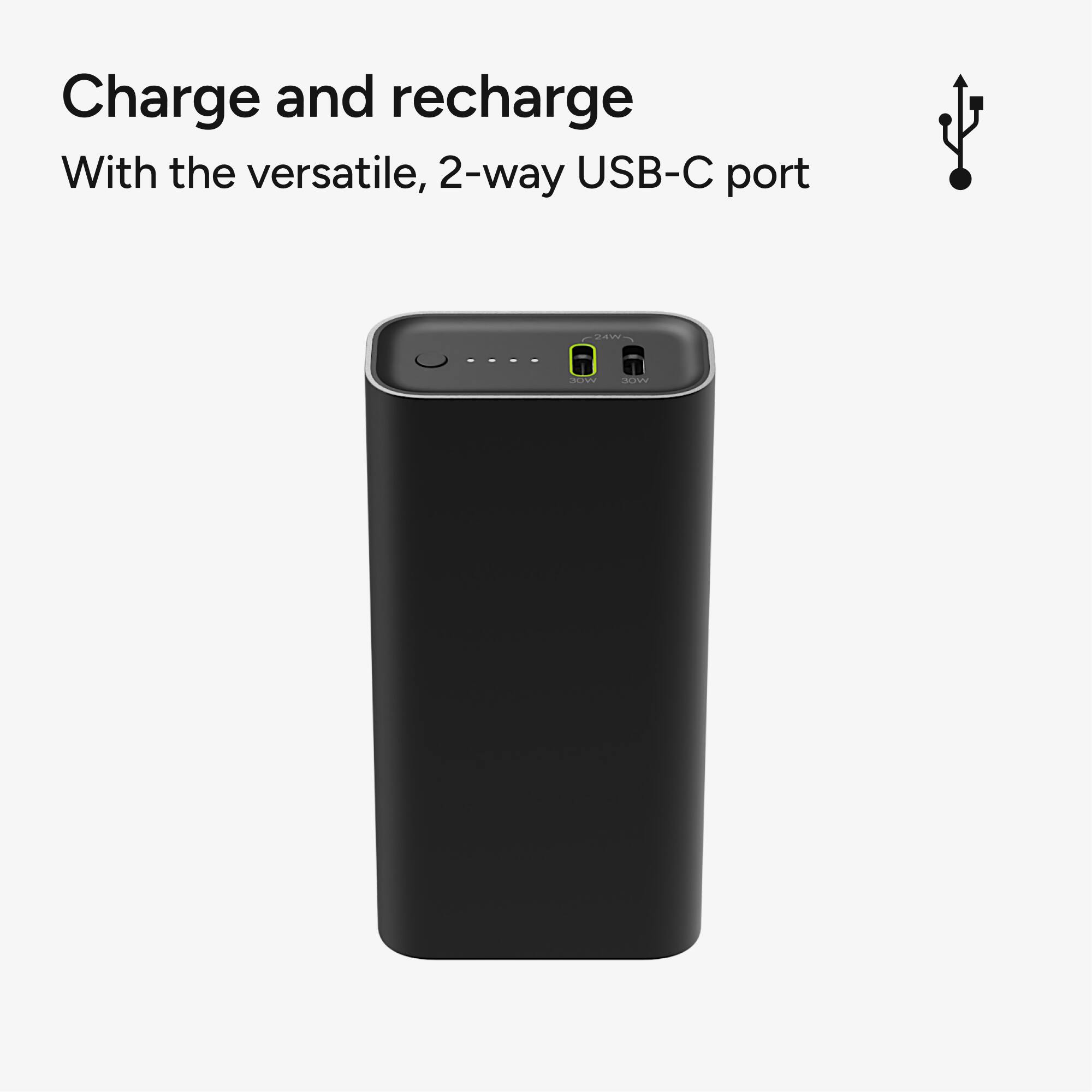 Charge and recharge with the versatile, 2-way USB-C port.