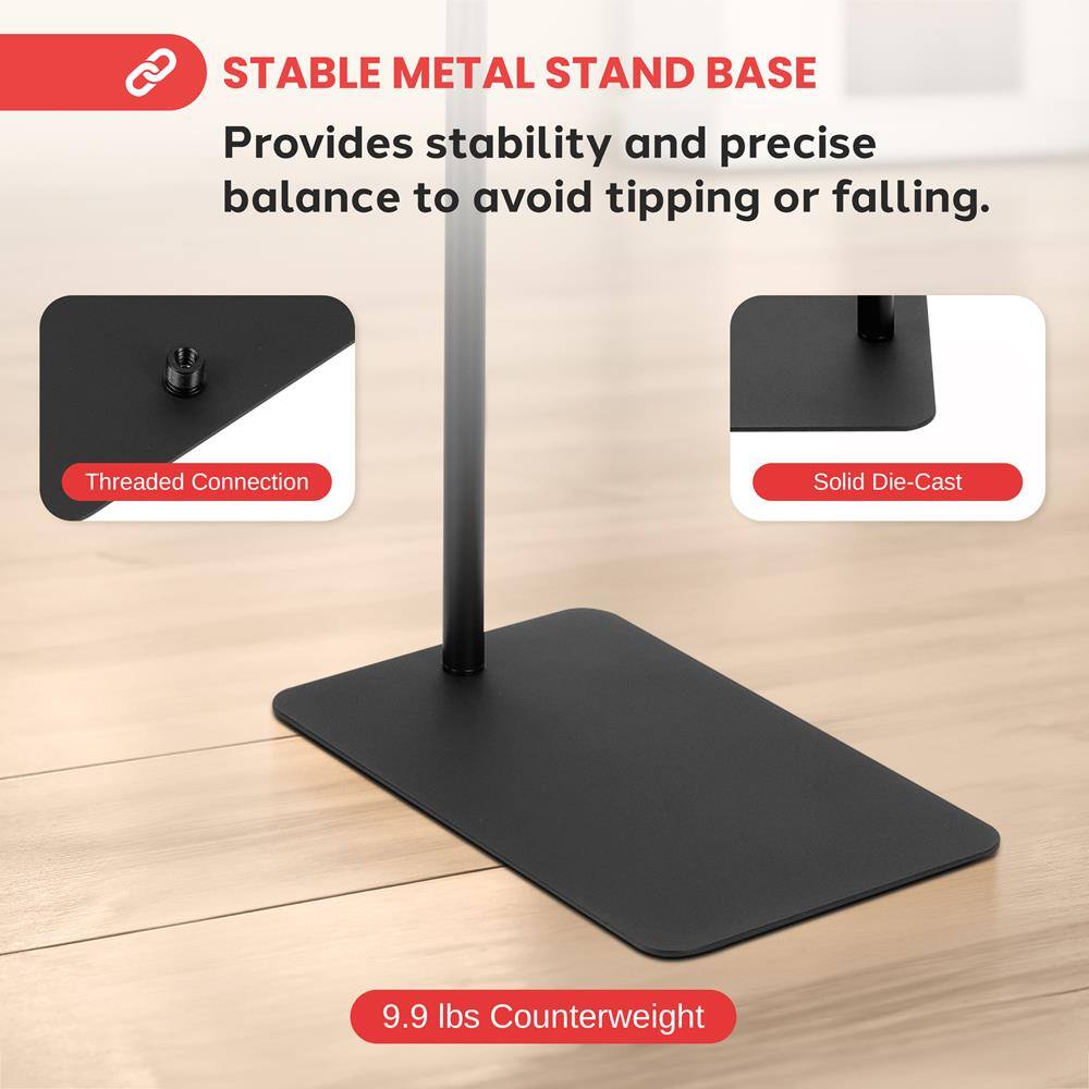 STABLE METAL STAND BASE  
Provides stability and precise balance to avoid tipping or falling.  

Threaded Connection  
Solid Die-Cast  
9.9 lbs Counterweight