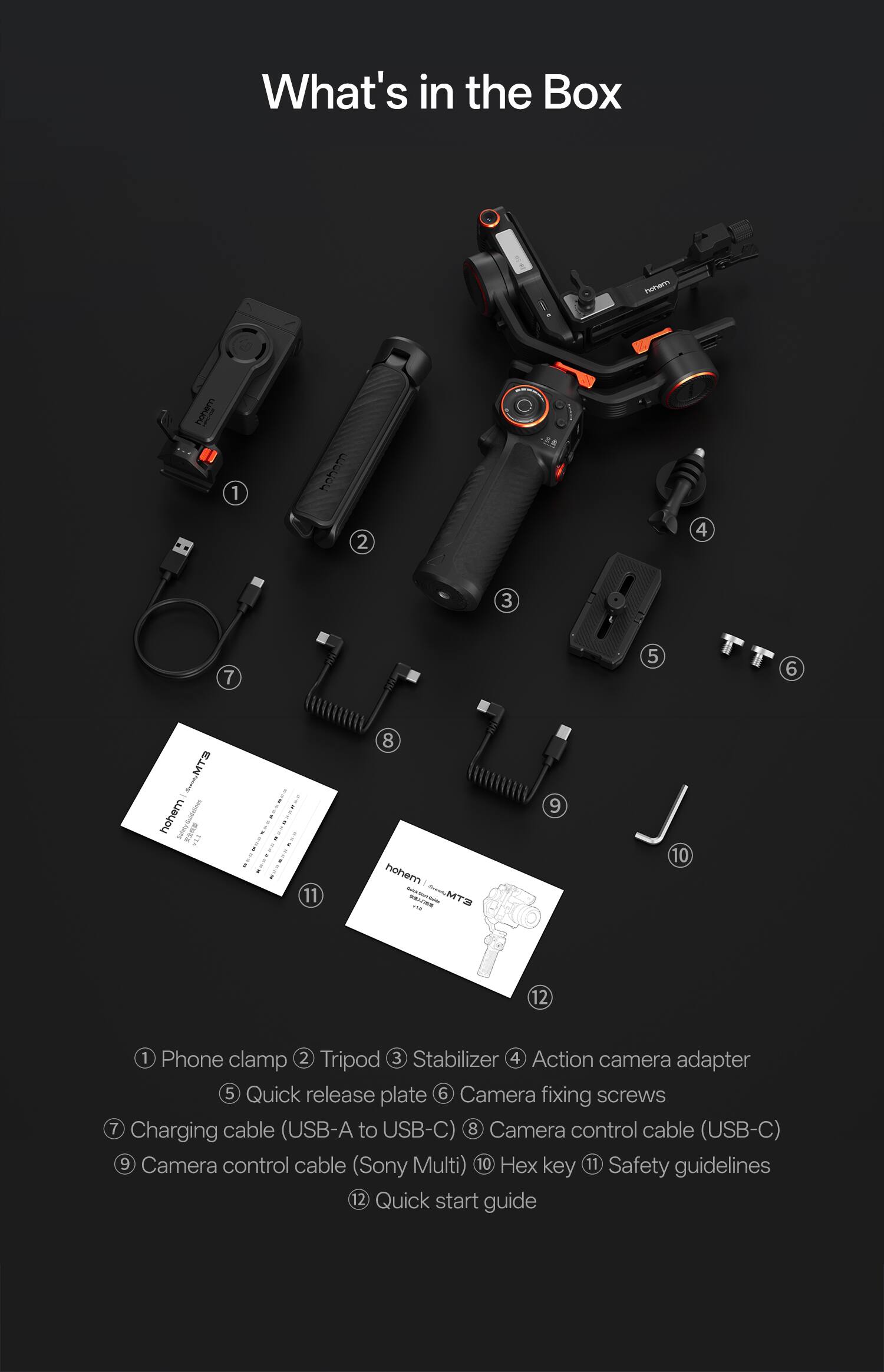 What's in the Box

1. Phone clamp
2. Tripod
3. Stabilizer
4. Action camera adapter
5. Quick release plate
6. Camera fixing screws
7. Charging cable (USB-A to USB-C)
8. Camera control cable (USB-C)
9. Camera control cable (Sony Multi)
10. Hex key
11. Safety guidelines
12. Quick start guide