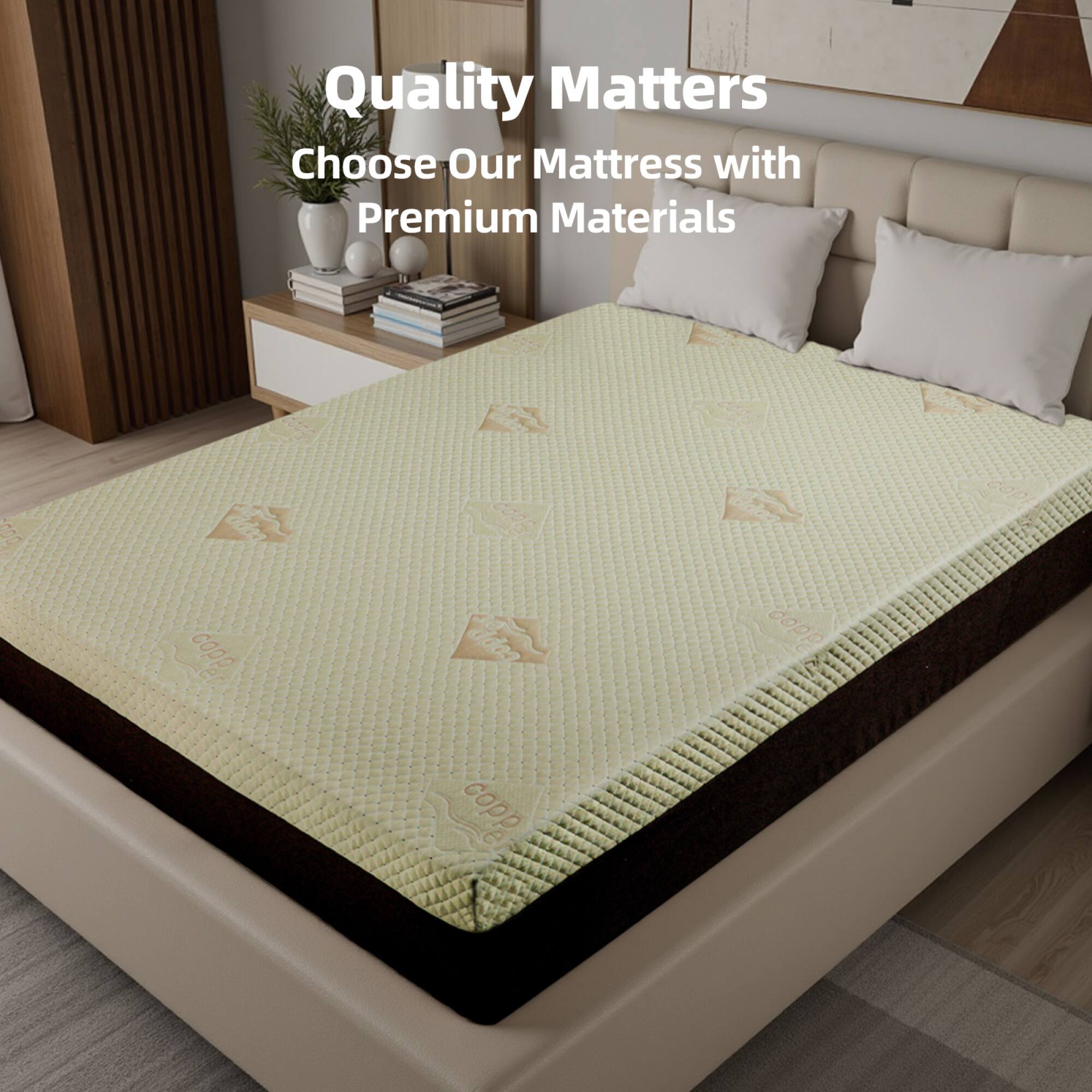 Quality Matters  
Choose Our Mattress with Premium Materials