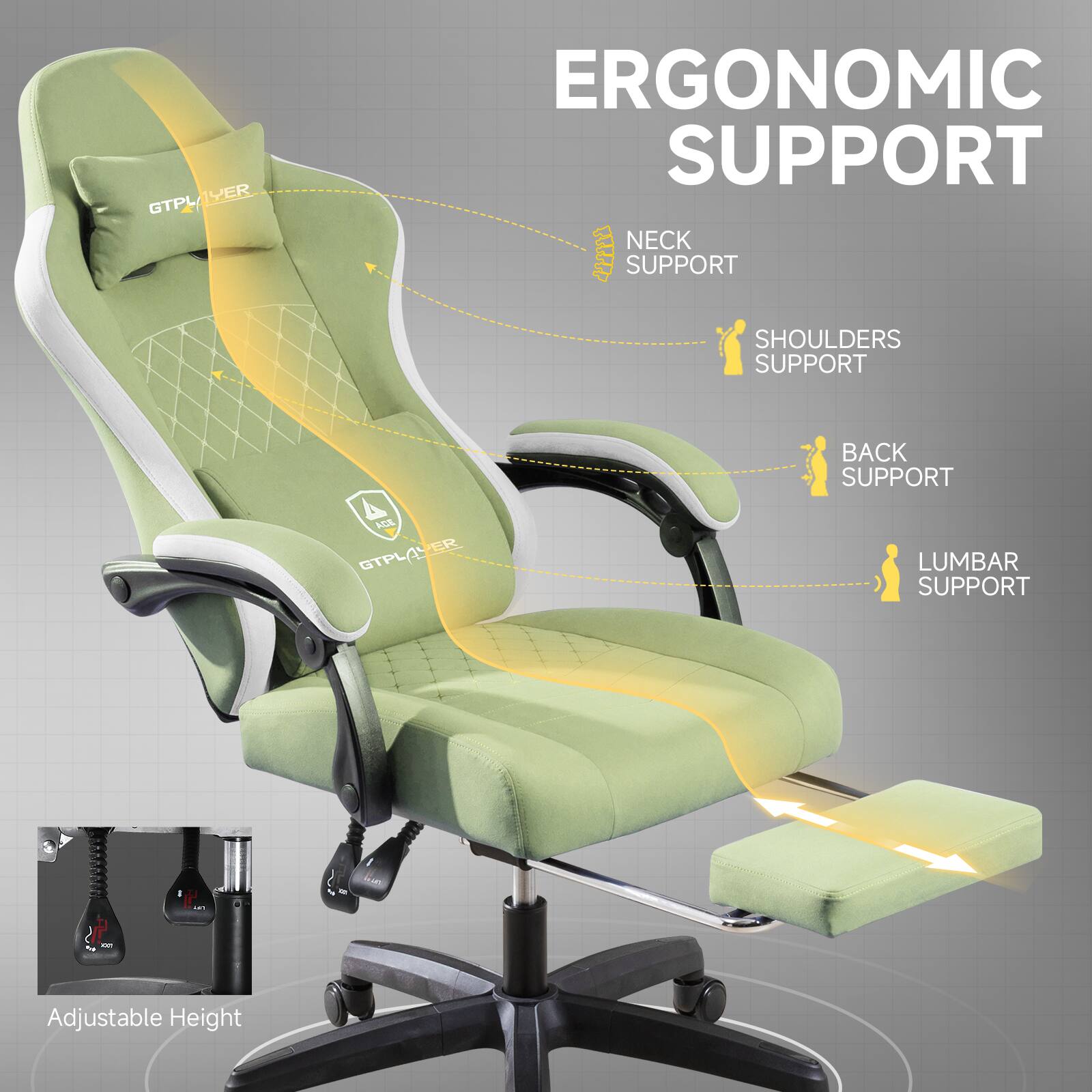 GTPLAYER ERGONOMIC SUPPORT  
NECK SUPPORT  
SHOULDERS SUPPORT  
BACK SUPPORT  
LUMBAR SUPPORT  
Adjustable Height