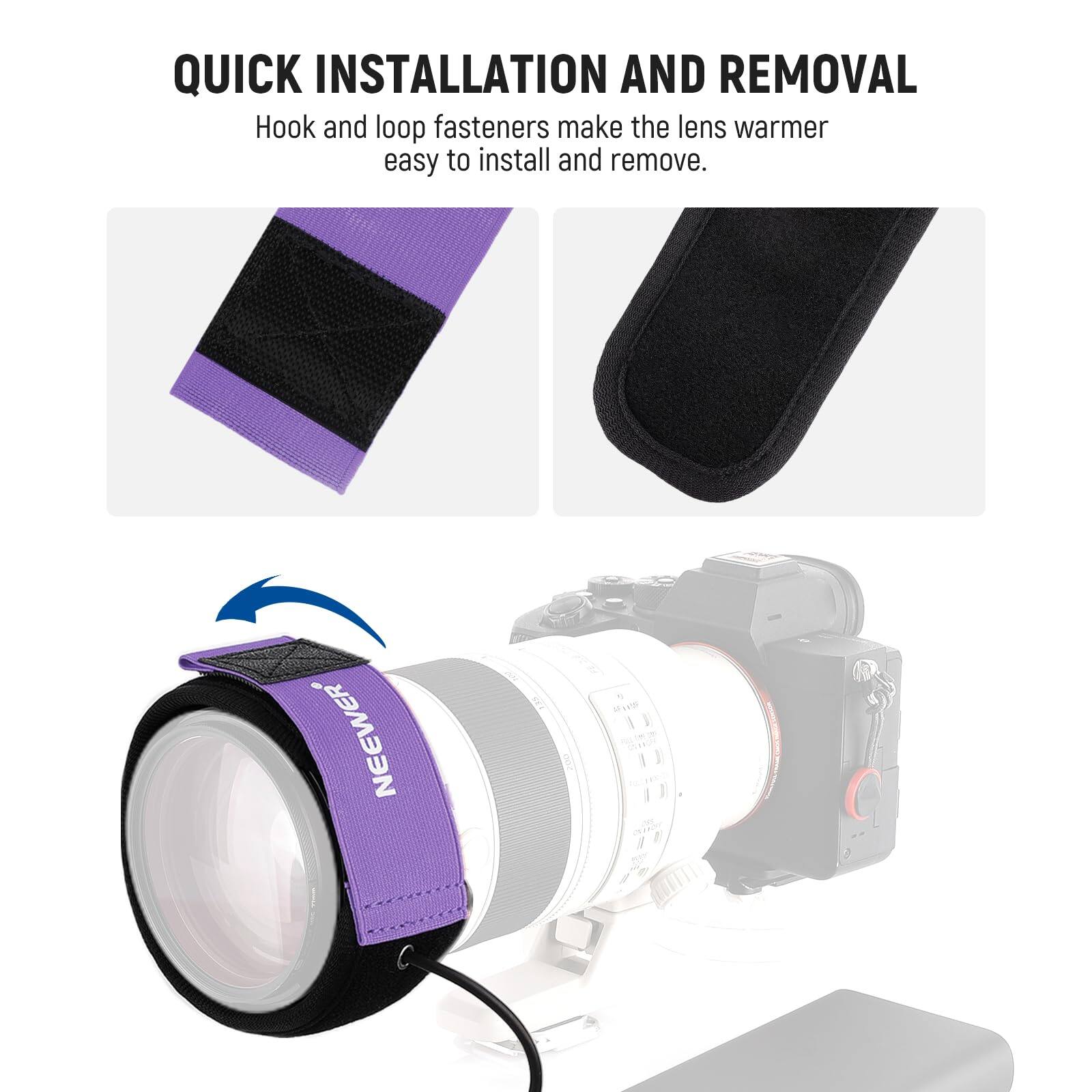 QUICK INSTALLATION AND REMOVAL  
Hook and loop fasteners make the lens warmer easy to install and remove.  
NEEWER