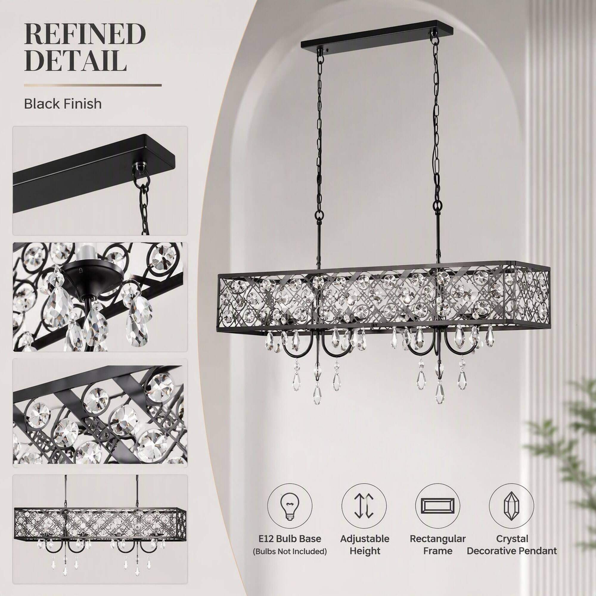 REFINED DETAIL  
Black Finish  
E12 Bulb Base (Bulbs Not Included)  
Adjustable Height  
Rectangular Frame  
Crystal Decorative Pendant
