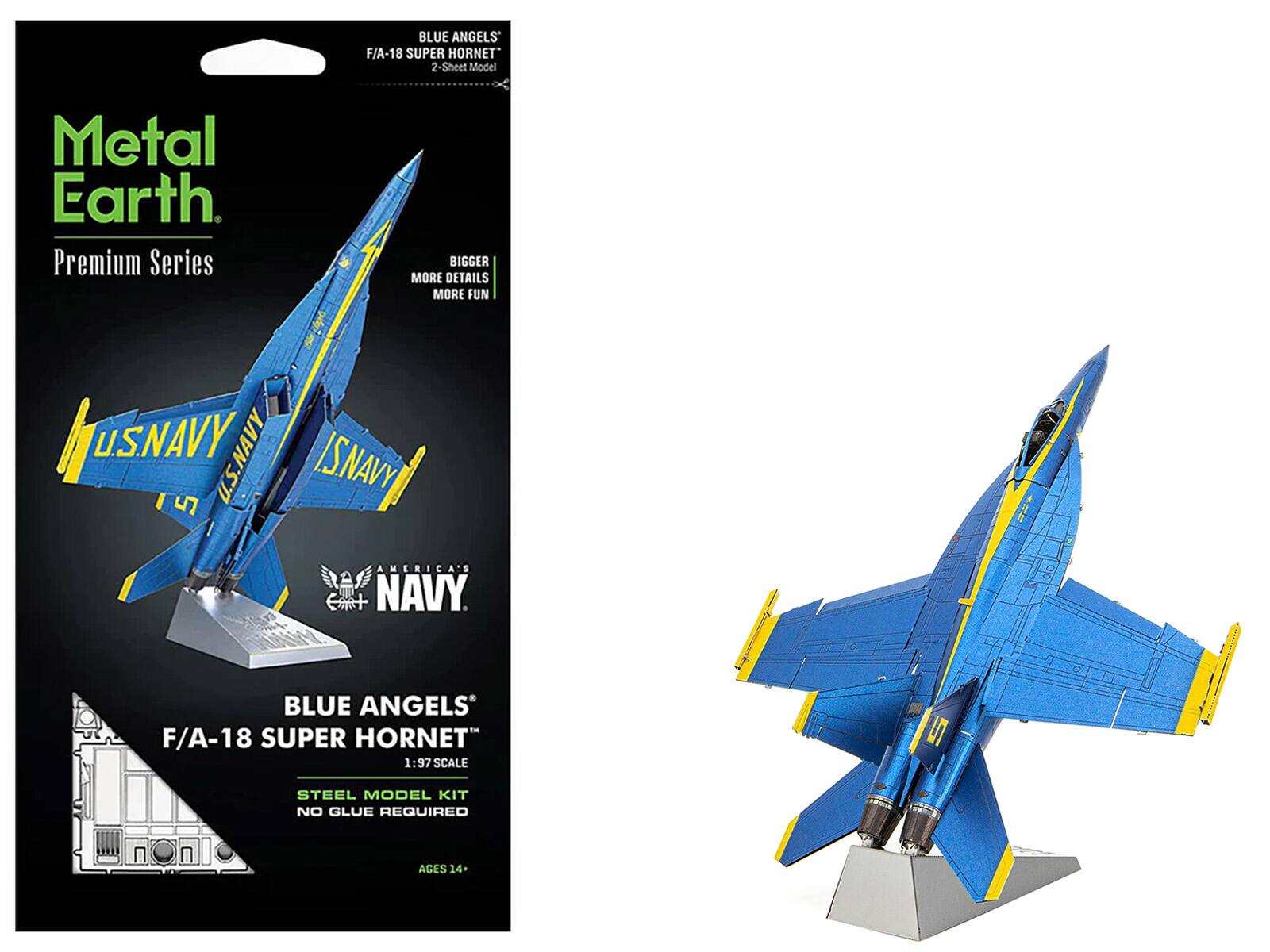 **Metal Earth**  
Premium Series  

**BLUE ANGELS**  
F/A-18 SUPER HORNET  
1:97 SCALE  

**STEEL MODEL KIT**  
NO GLUE REQUIRED  

**AGES 14+**  

**BIGGER**  
**MORE DETAILS**  
**MORE FUN**  

**U.S. NAVY**  
**AMERICA'S NAVY**  

**BLUE ANGELS**  
F/A-18 SUPER HORNET  
1:97 SCALE  
STEEL MODEL KIT  
NO GLUE REQUIRED  

**AGES 14+**  

**BLUE ANGELS**  
2-Sheet Model  

**F/A-18 SUPER HORNET**