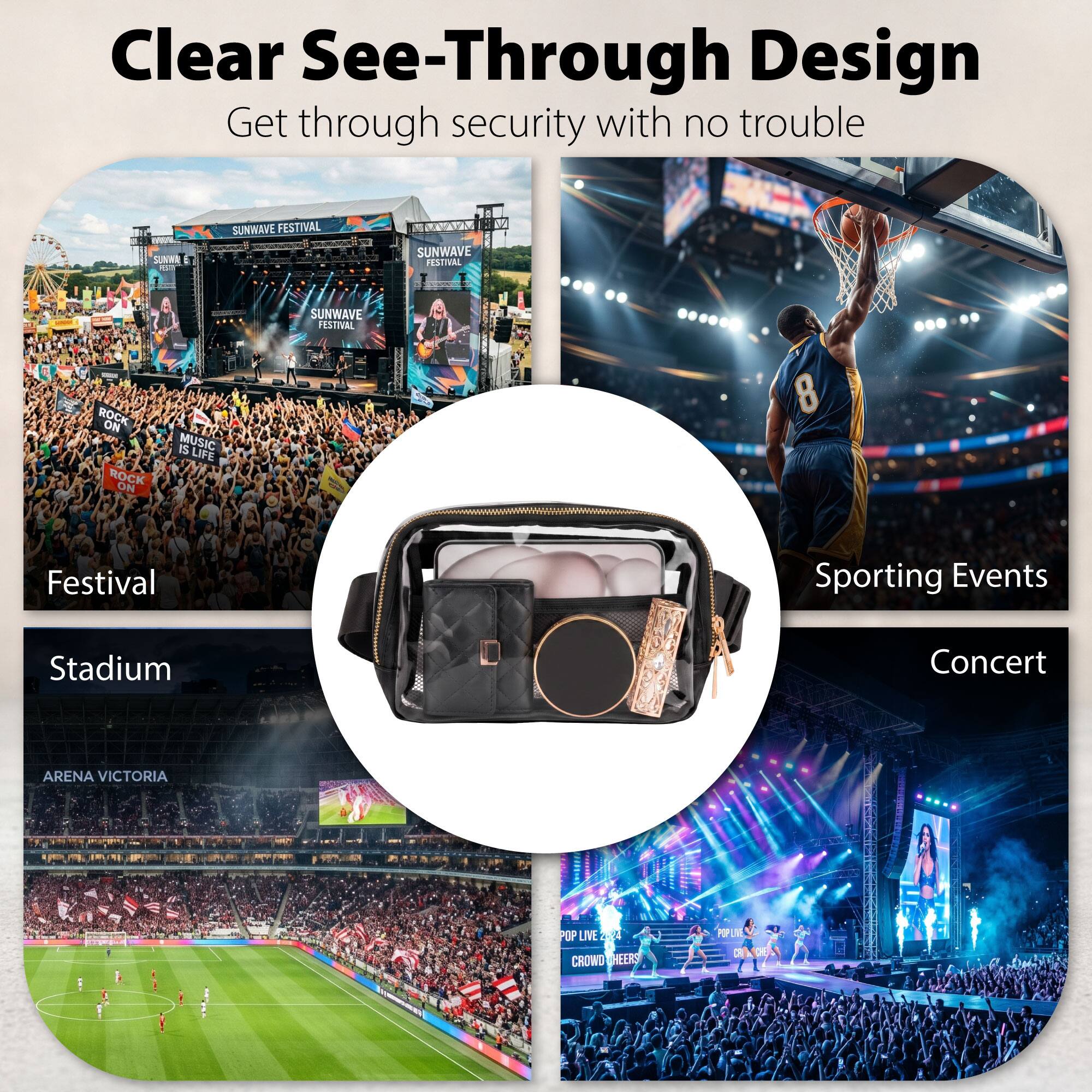 Clear See-Through Design  
Get through security with no trouble

SUNWA  
SUNWAVE FESTIVAL  
SUNWAVE FESTIVAL  
SUNWAVE FESTIVAL  
ROCK ON MUSIC IS LIFE ROCK ON  
8  
Festival  
Sporting Events  
Stadium  
Concert  
ARENA VICTORIA  
POP LIVE 2024 CROWD HEERS  
POPLIVE CRUNCHED
