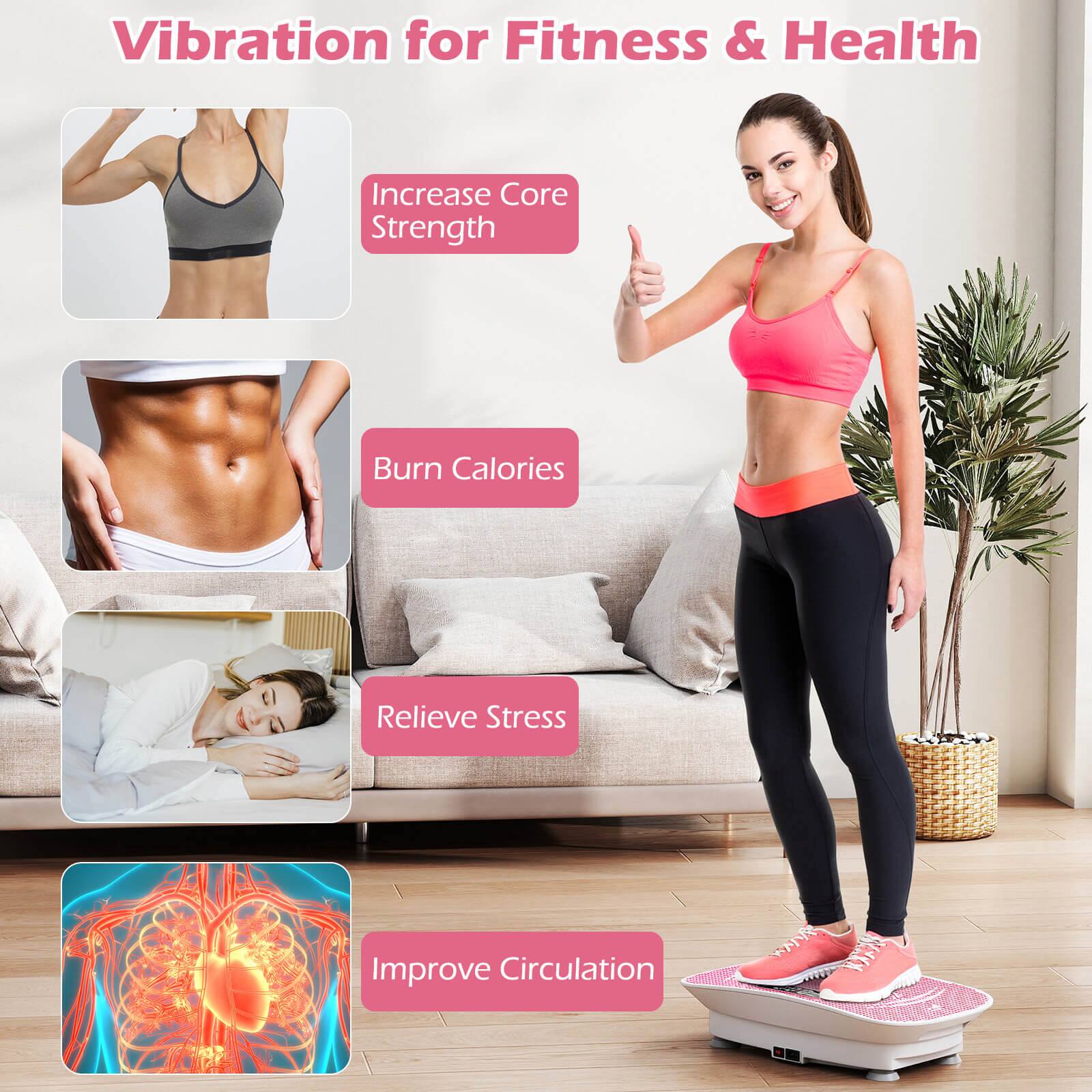 Vibration for Fitness & Health

- Increase Core Strength
- Burn Calories
- Relieve Stress
- Improve Circulation