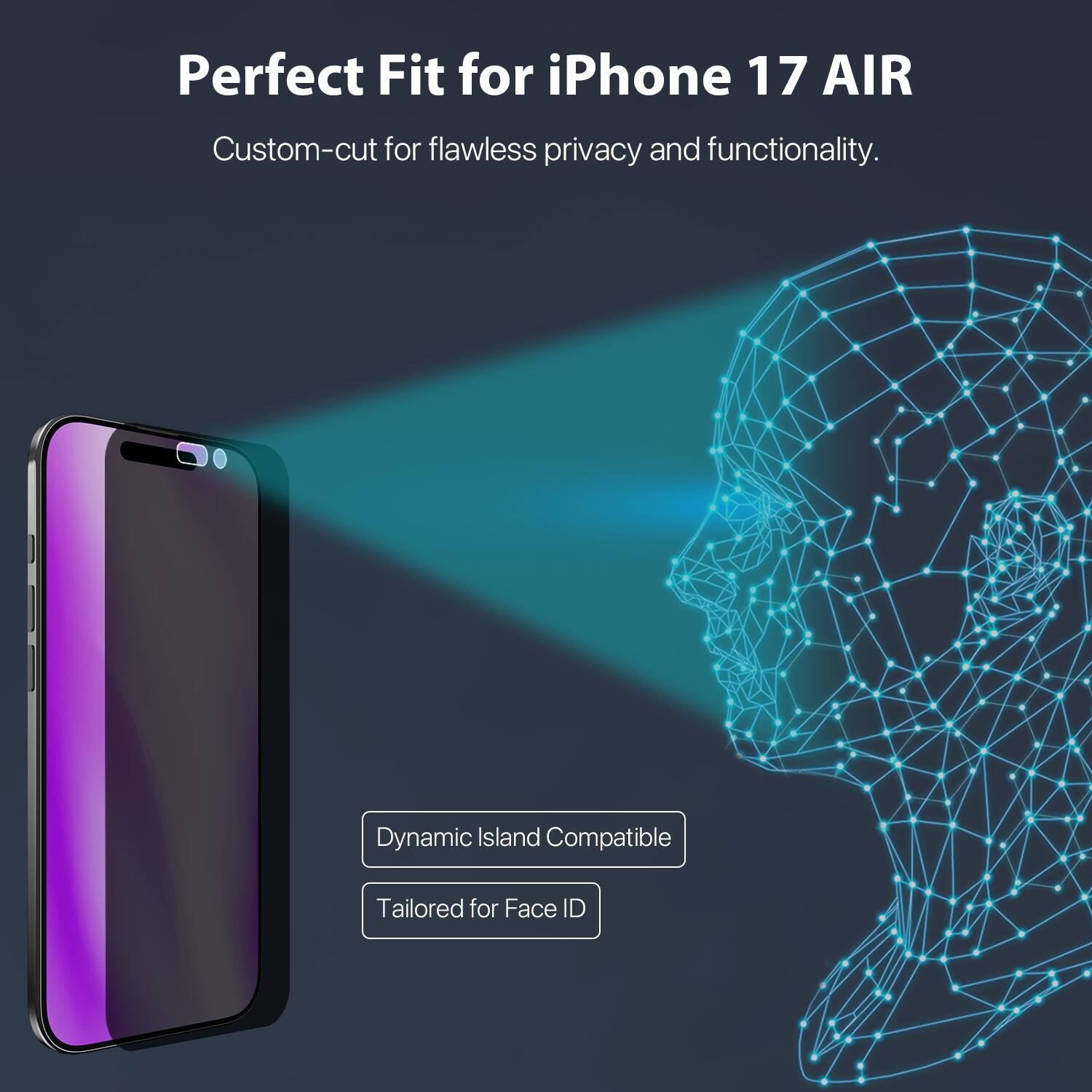 Perfect Fit for iPhone 17 AIR  
Custom-cut for flawless privacy and functionality.  

Dynamic Island Compatible  
Tailored for Face ID