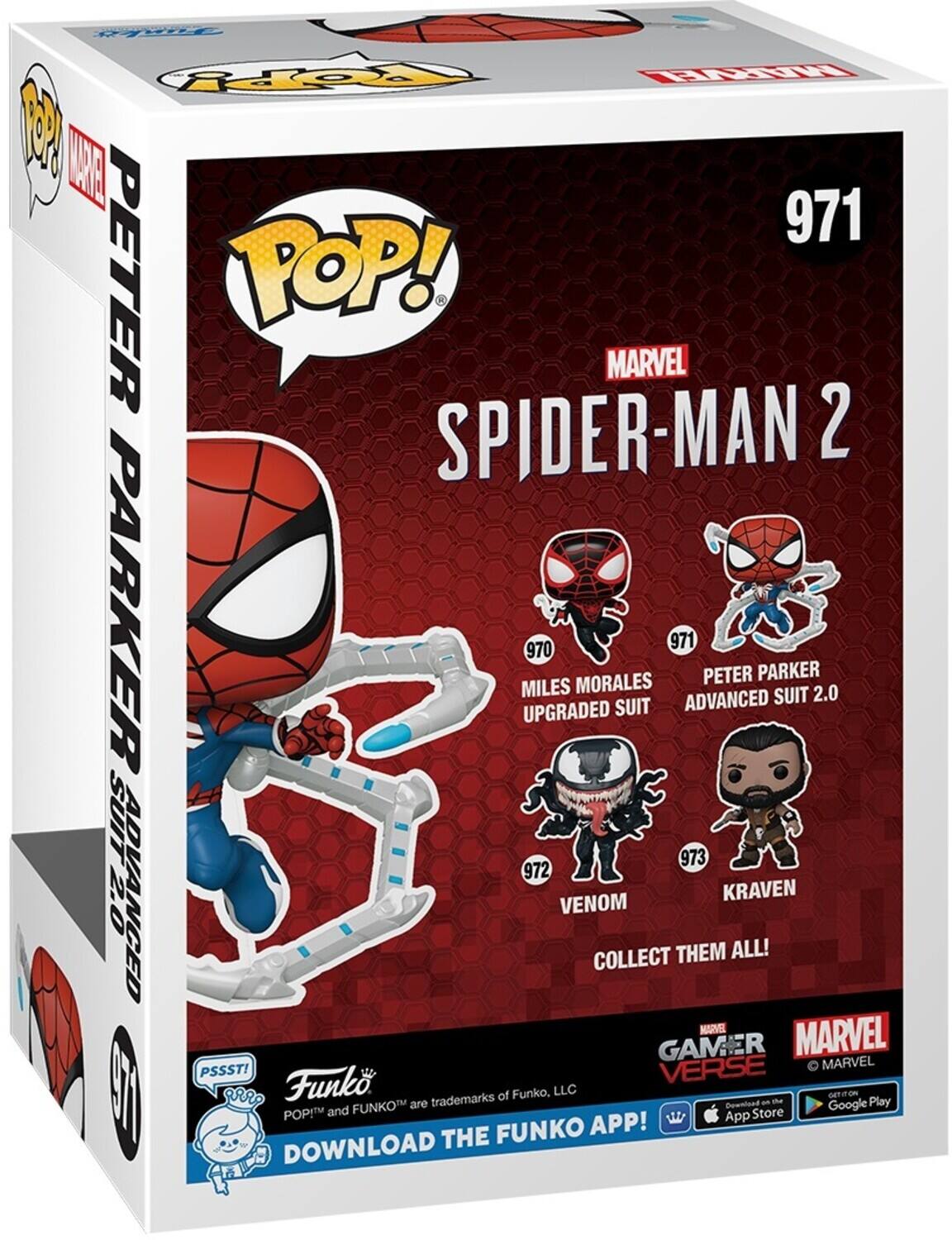 PETER PARKER SPIDER-MAN 2
971
MARVEL
POP!
MILES MORALES UPGRADED SUIT
970
PETER PARKER ADVANCED SUIT 2.0
971
VENOM
972
KRAVEN
973
COLLECT THEM ALL!
MARVEL GAMER
MARVEL
PSSST!
VERSE
Funko
trademarks of Funko, LLC
GET IT ON
Google Play
FUNKO APP!
DOWNLOAD THE