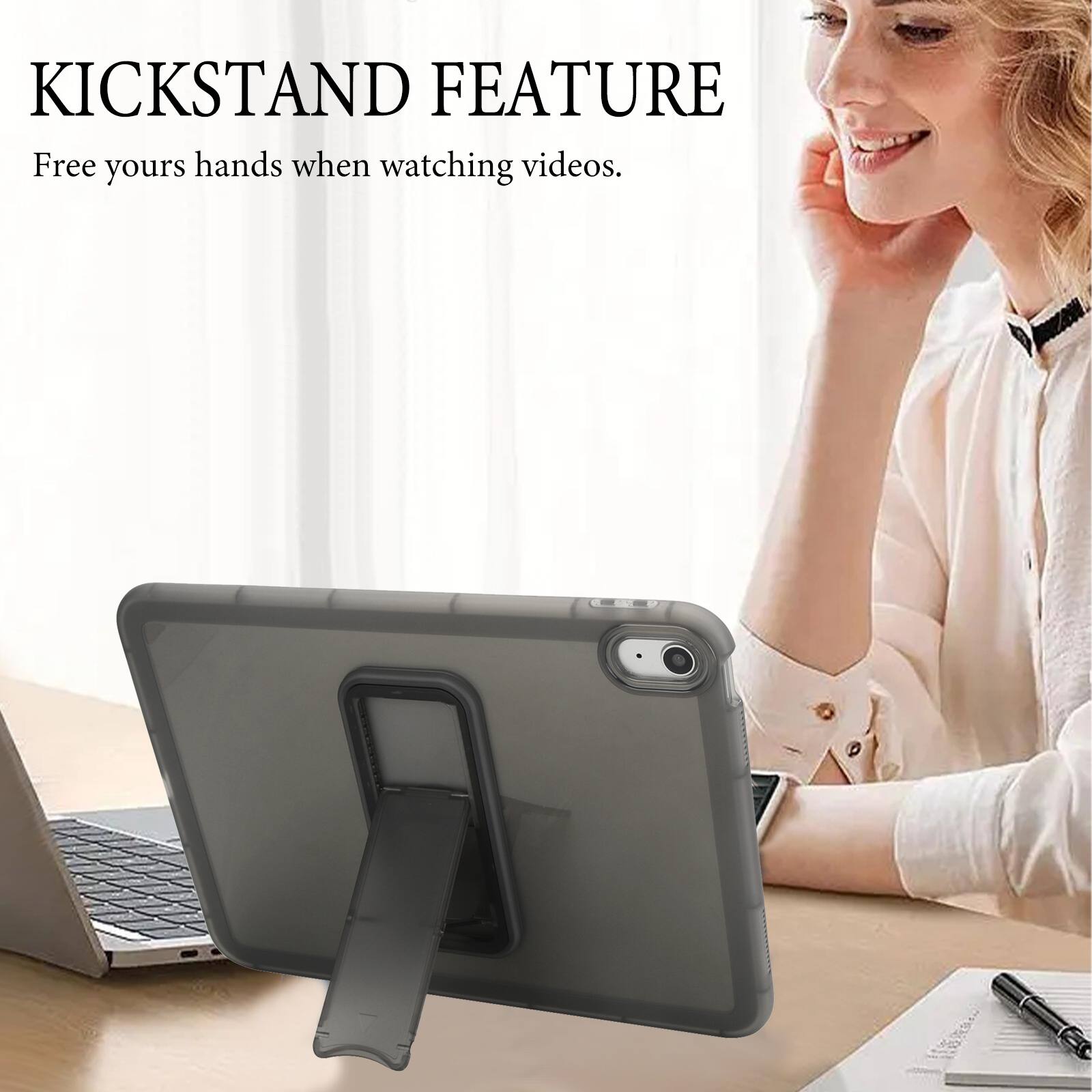 KICKSTAND FEATURE  
Free your hands when watching videos.