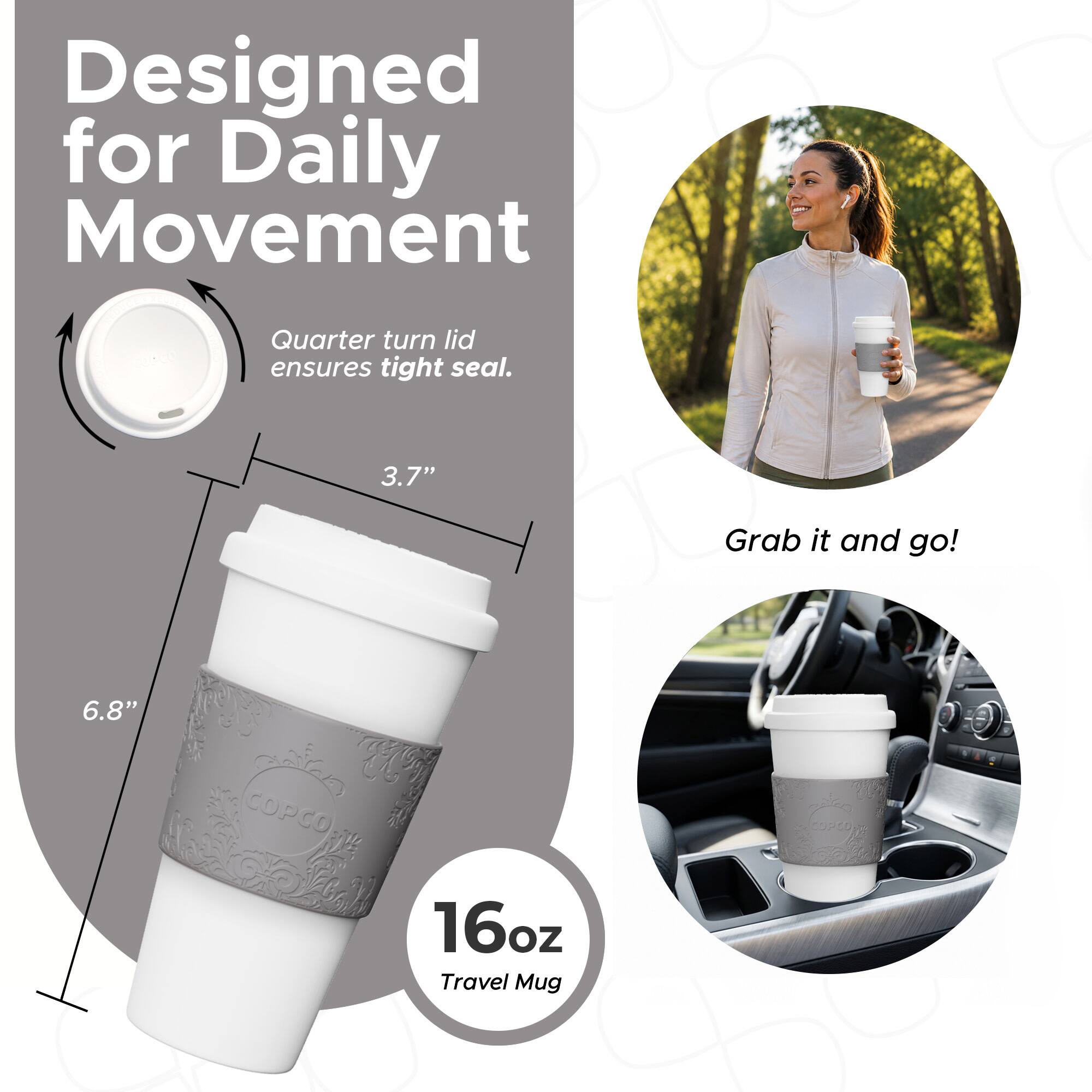 Designed for Daily Movement  
Quarter turn lid ensures tight seal.  
3.7"  
6.8"  
16oz Travel Mug  
Grab it and go!