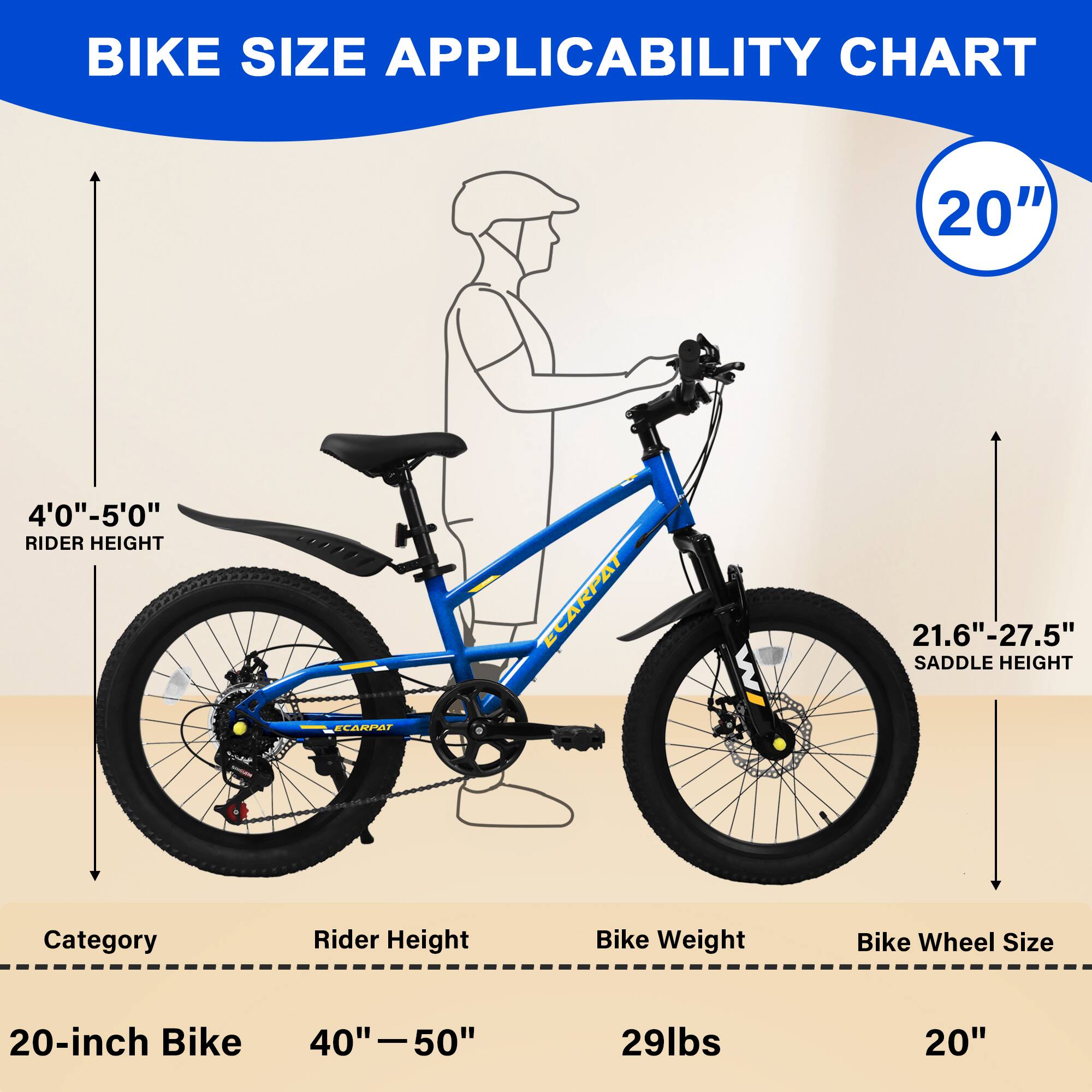 **Bike Size Applicability Chart**

- **20" Bike**
  - **Rider Height:** 4'0" - 5'0"
  - **Saddle Height:** 21.6" - 27.5"
  - **Category:** 20-inch Bike
  - **Rider Height Range:** 40" - 50"
  - **Bike Weight:** 29lbs
  - **Bike Wheel Size:** 20"