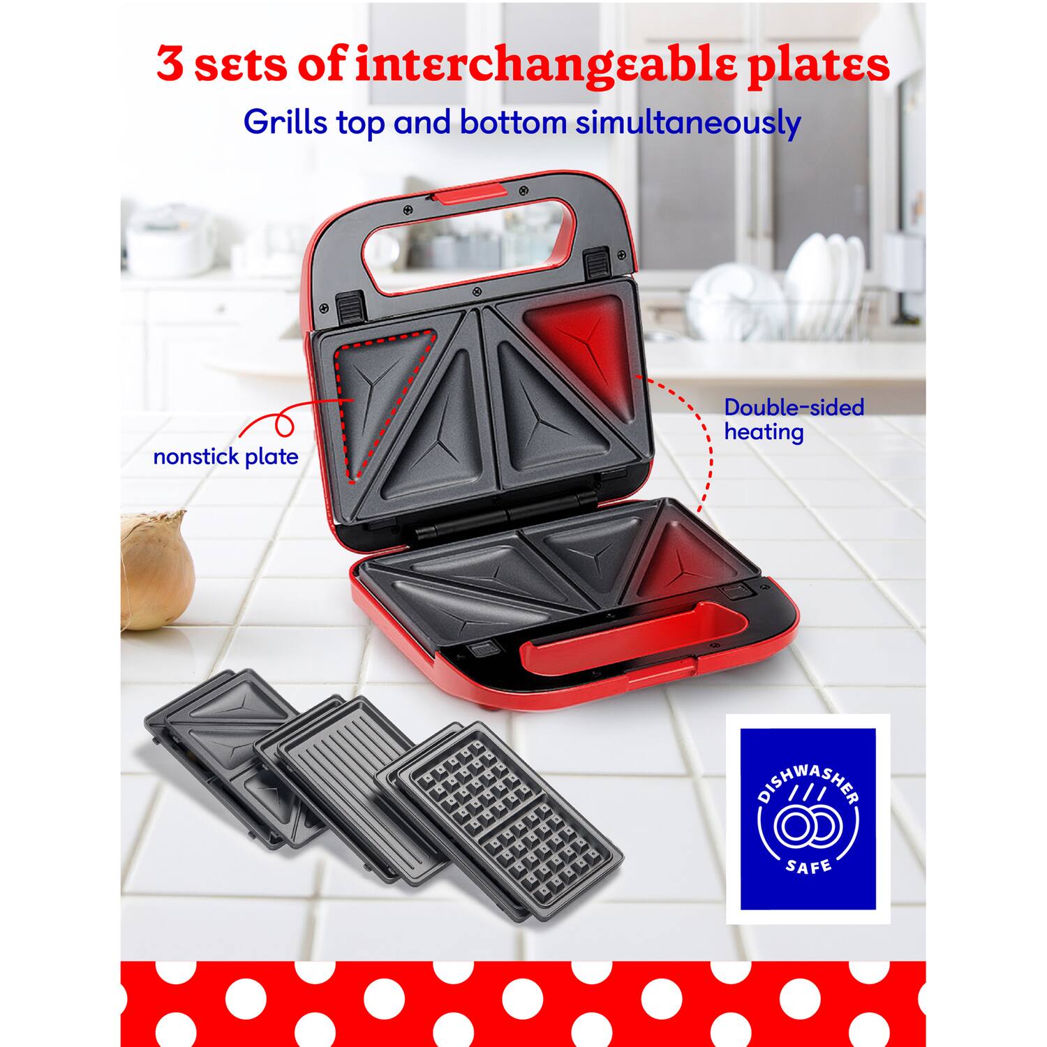 3 sets of interchangeable plates  
Grills top and bottom simultaneously  
nonstick plate  
Double-sided heating  
DISHWASHER SAFE
