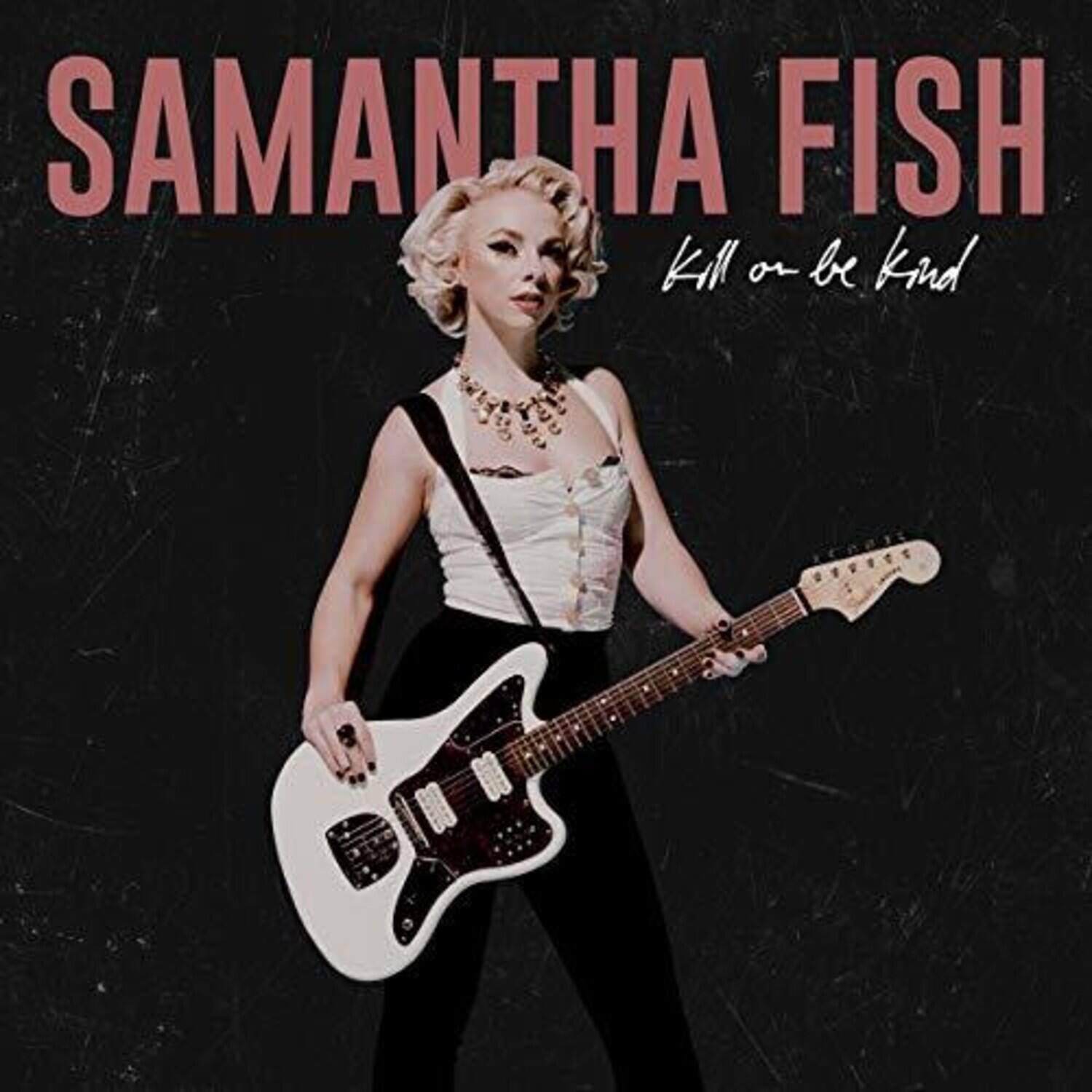 SAMANTHA FISH  
Kill or be Kind