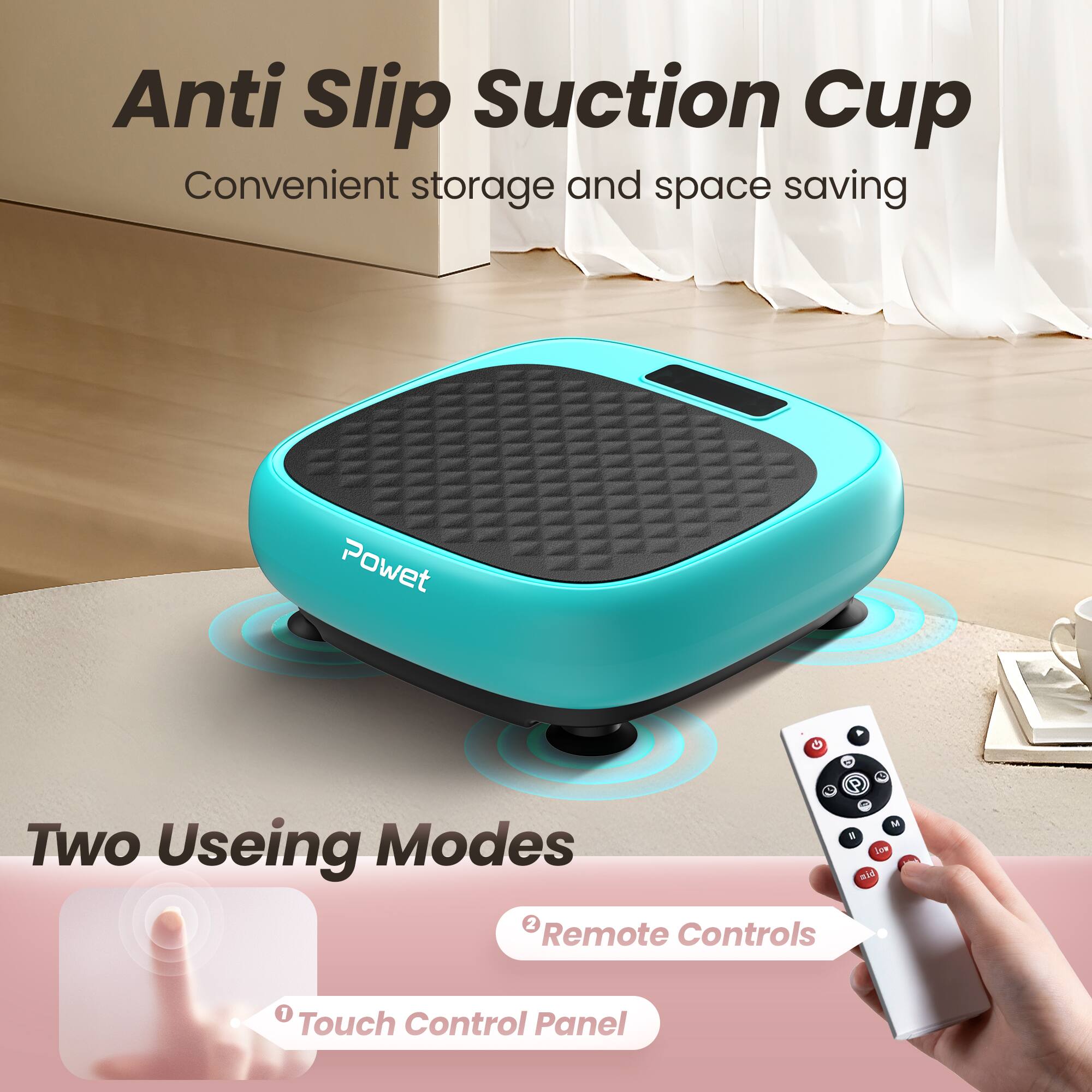 Anti Slip Suction Cup  
Convenient storage and space saving  

Two Using Modes  
Remote Controls  
Touch Control Panel