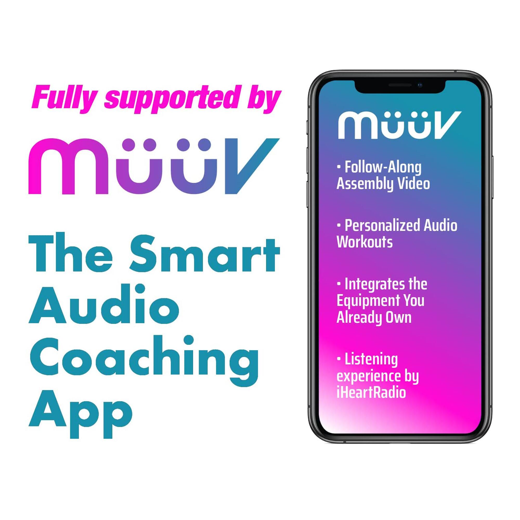 Fully supported by MÜV

The Smart Audio Coaching App

- Follow-Along Assembly Video
- Personalized Audio Workouts
- Integrates the Equipment You Already Own
- Listening experience by iHeartRadio