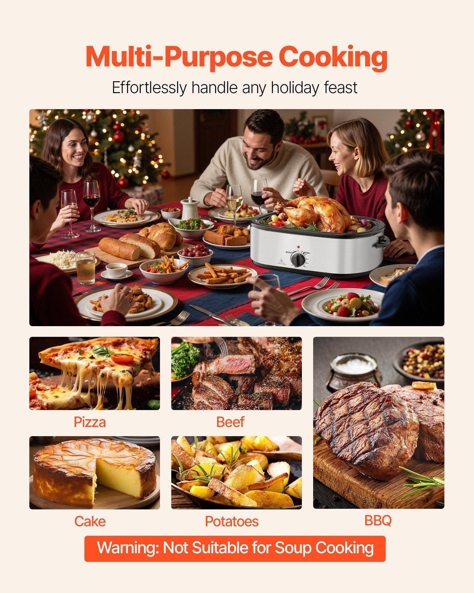 Multi-Purpose Cooking  
Effortlessly handle any holiday feast  

Pizza  
Beef  
Cake  
Potatoes  
BBQ  

Warning: Not Suitable for Soup Cooking